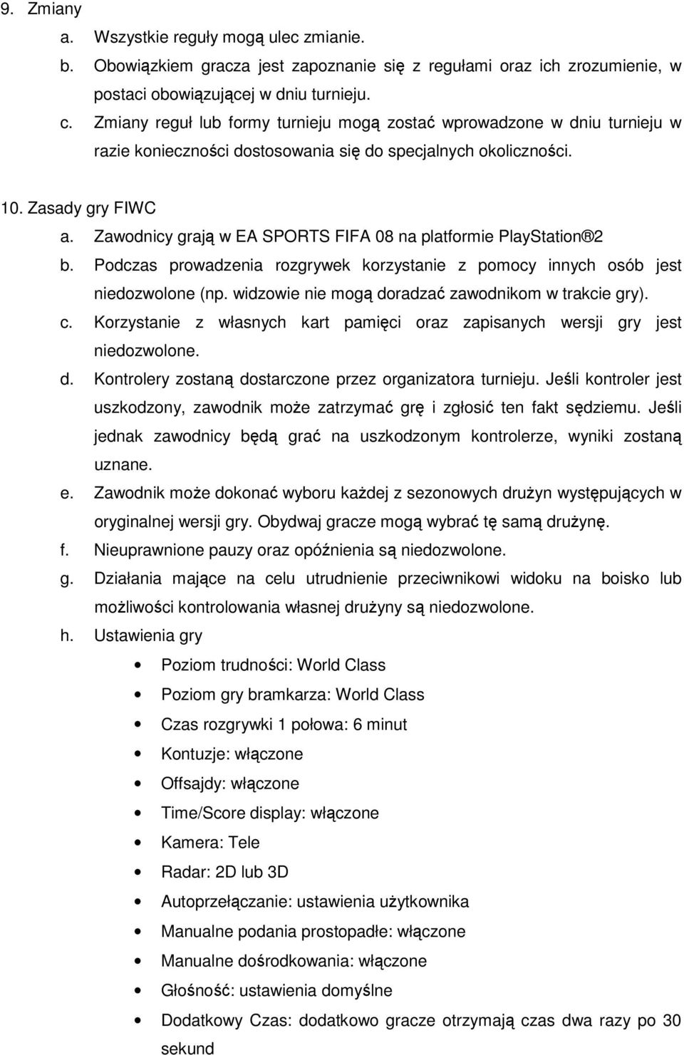 Zawodnicy grają w EA SPORTS FIFA 08 na platformie PlayStation 2 b. Podczas prowadzenia rozgrywek korzystanie z pomocy innych osób jest niedozwolone (np.