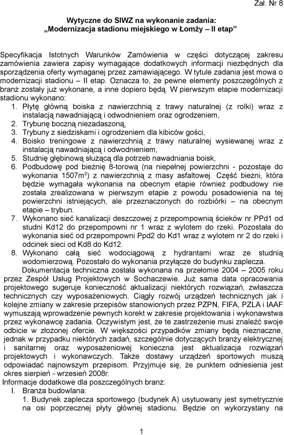 Oznacza to, że pewne elementy poszczególnych z branż zostały już wykonane, a inne dopiero będą. W pierwszym etapie modernizacji stadionu wykonano: 1.
