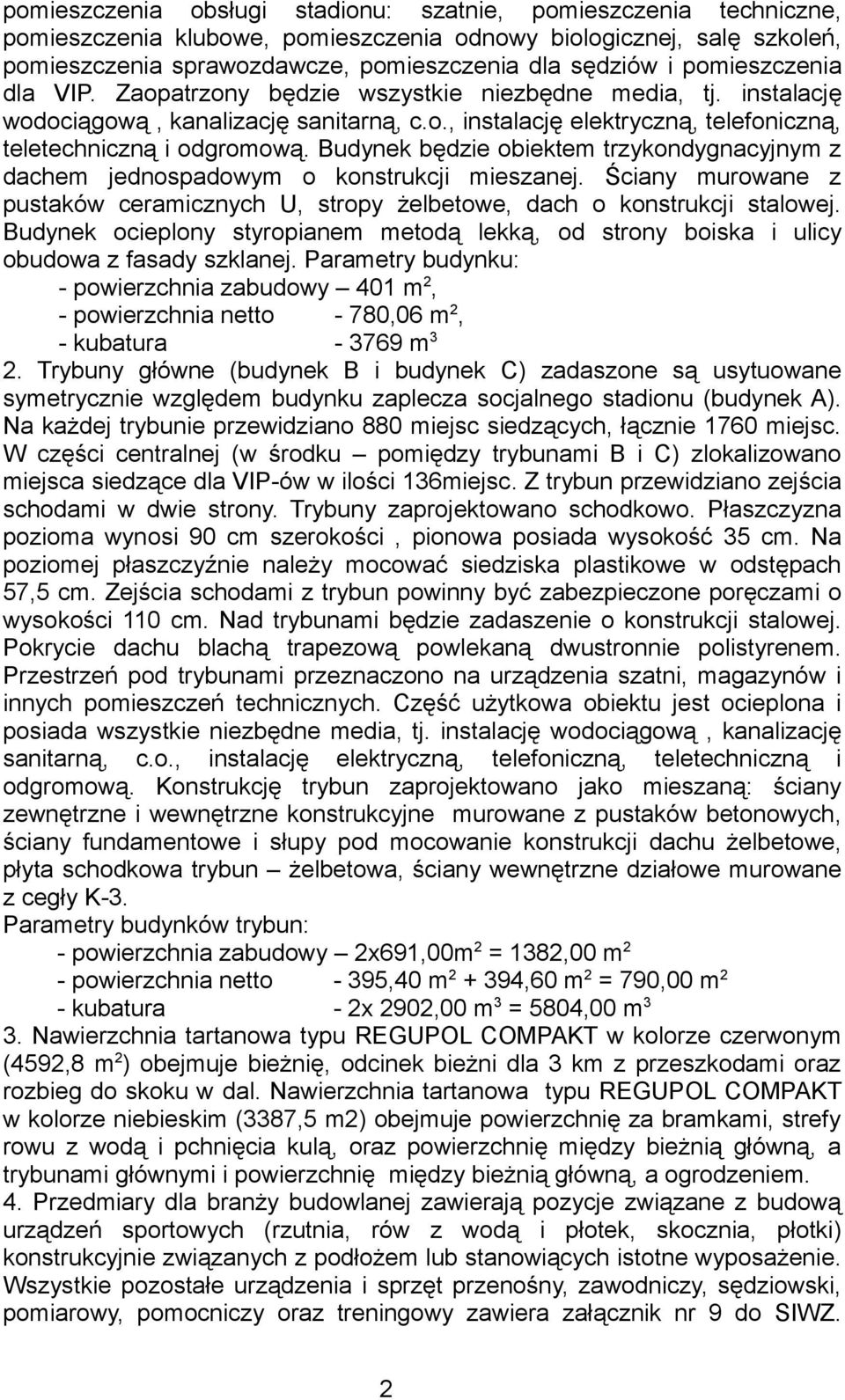Budynek będzie obiektem trzykondygnacyjnym z dachem jednospadowym o konstrukcji mieszanej. Ściany murowane z pustaków ceramicznych U, stropy żelbetowe, dach o konstrukcji stalowej.