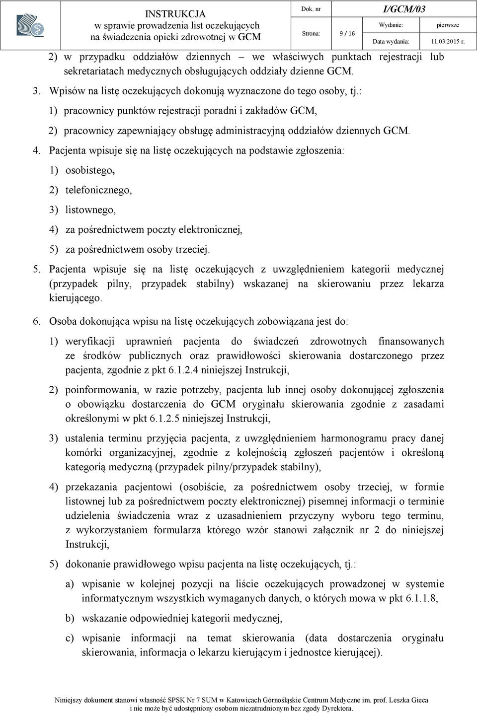 : 1) pracownicy punktów rejestracji poradni i zakładów GCM, 2) pracownicy zapewniający obsługę administracyjną oddziałów dziennych GCM. 4.