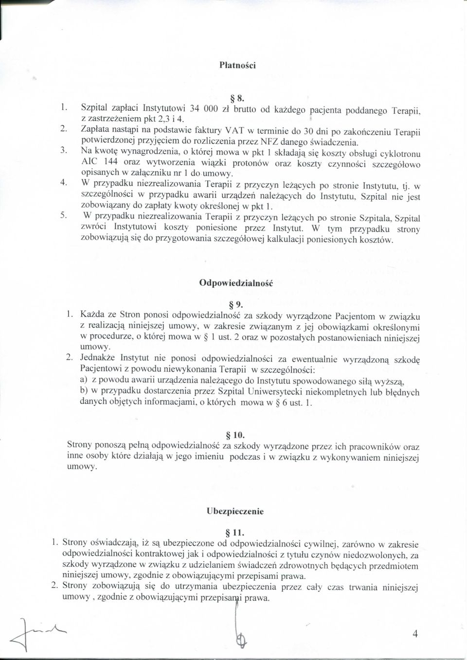 wynagrodzenia, o ktorej mowa w pkt 1 skladaja^ si? koszty obslugi cyklotronu AIC 144 oraz wytworzenia wiajzki protonow oraz koszty czynnosci szczegolowo opisanych w zal^czniku nr 1 do 4.