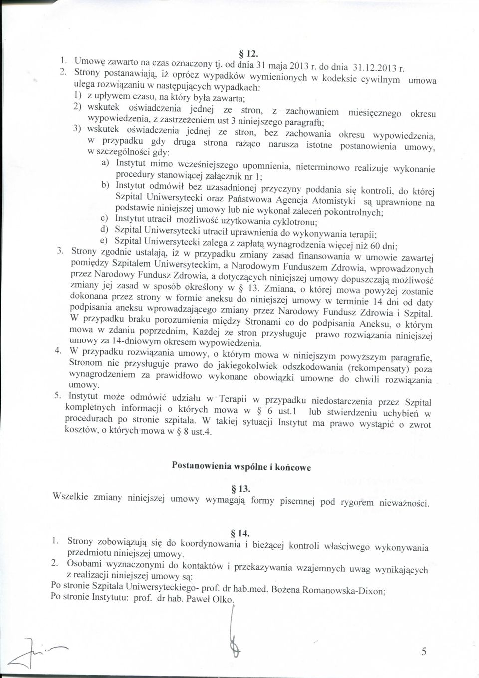 Strony postanawiaj% iz oprocz wypadkow wymienionych w kodeksie cywilnym umowa ulega rozwi^zaniu w naste_pujax:ych wypadkach: 1) z uplywem czasu, na ktory byla zawarta; 2) wskutek oswiadczenia jednej