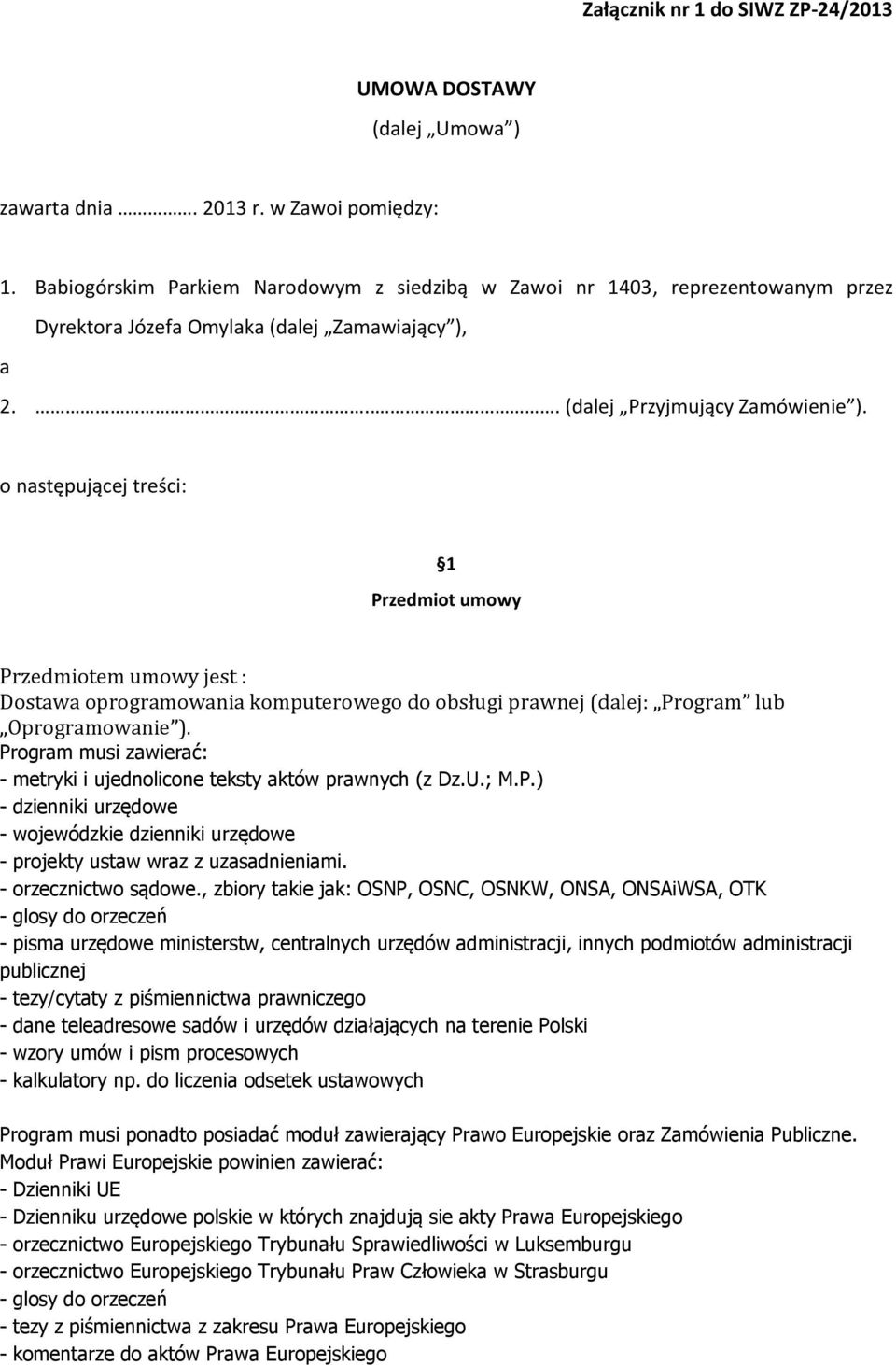 o następującej treści: 1 Przedmiot umowy Przedmiotem umowy jest : Dostawa oprogramowania komputerowego do obsługi prawnej (dalej: Program lub Oprogramowanie ).
