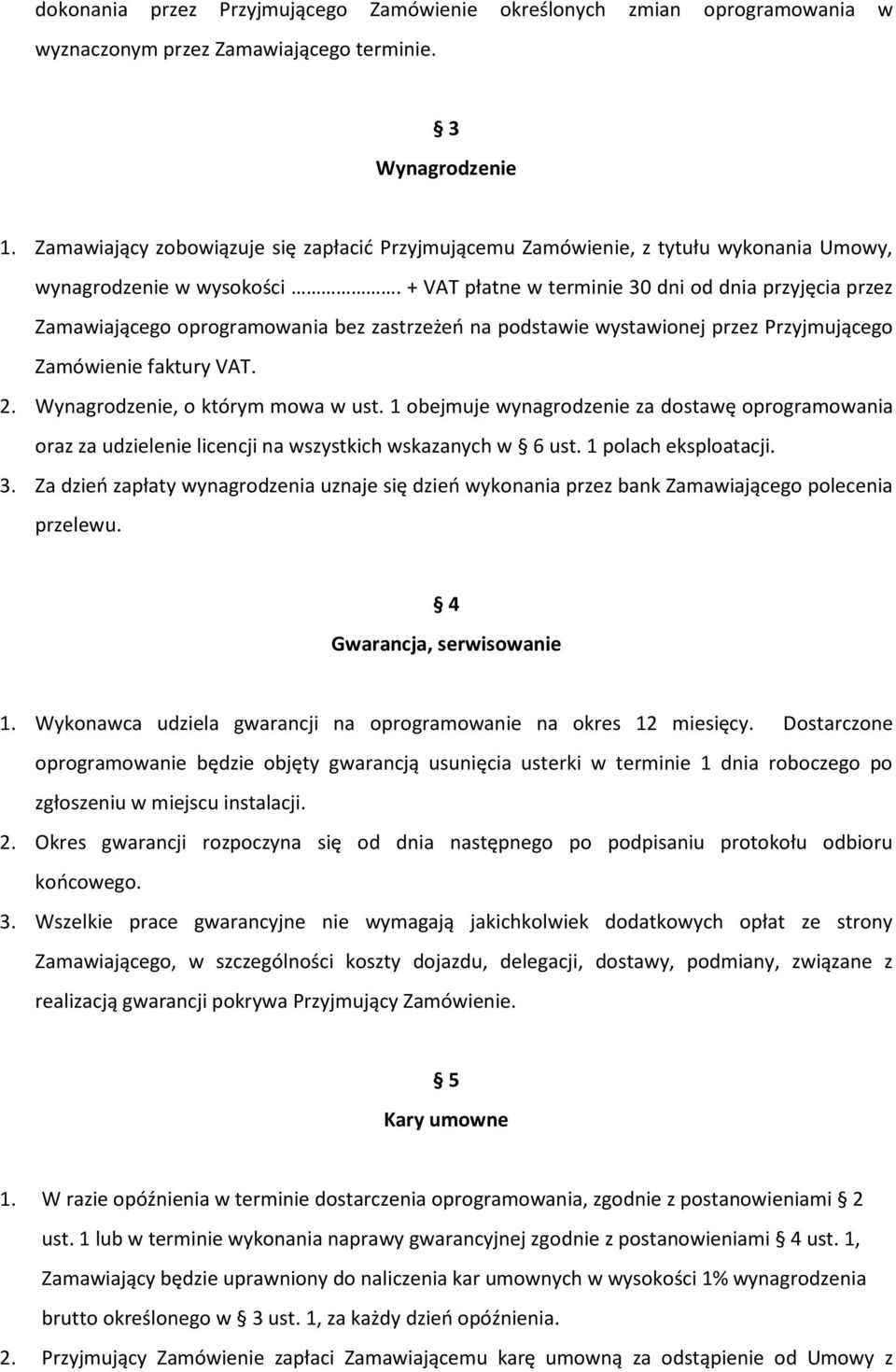 + VAT płatne w terminie 30 dni od dnia przyjęcia przez Zamawiającego oprogramowania bez zastrzeżeń na podstawie wystawionej przez Przyjmującego Zamówienie faktury VAT. 2.