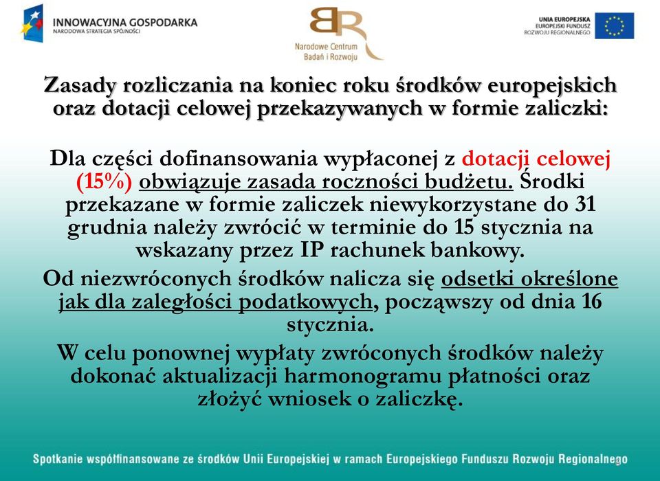 Środki przekazane w formie zaliczek niewykorzystane do 31 grudnia należy zwrócić w terminie do 15 stycznia na wskazany przez IP rachunek bankowy.