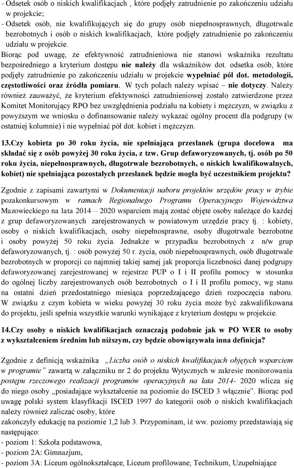 Biorąc pod uwagę, że efektywność zatrudnieniowa nie stanowi wskaźnika rezultatu bezpośredniego a kryterium dostępu nie należy dla wskaźników dot.