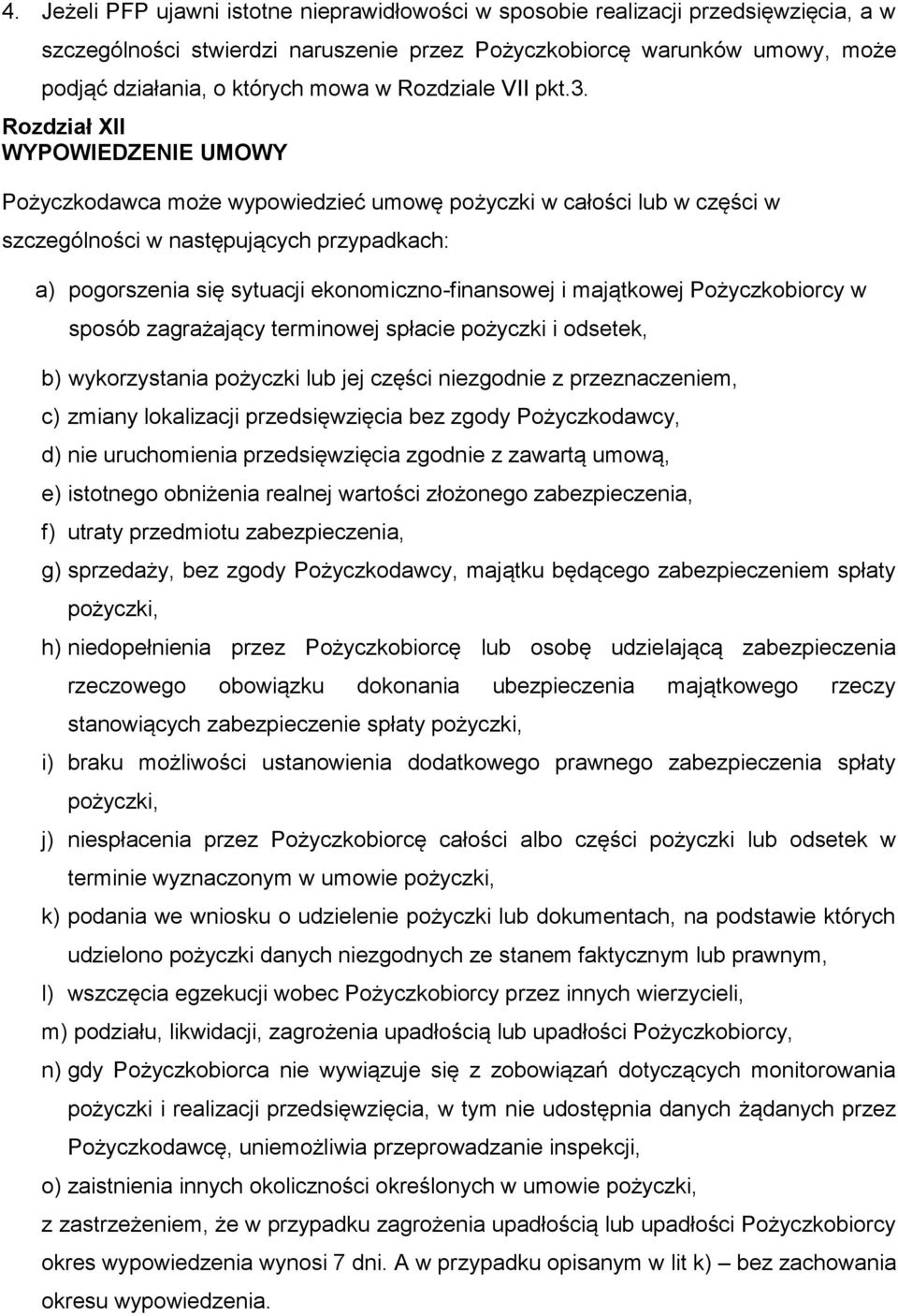 Rozdział XII WYPOWIEDZENIE UMOWY Pożyczkodawca może wypowiedzieć umowę pożyczki w całości lub w części w szczególności w następujących przypadkach: a) pogorszenia się sytuacji ekonomiczno-finansowej