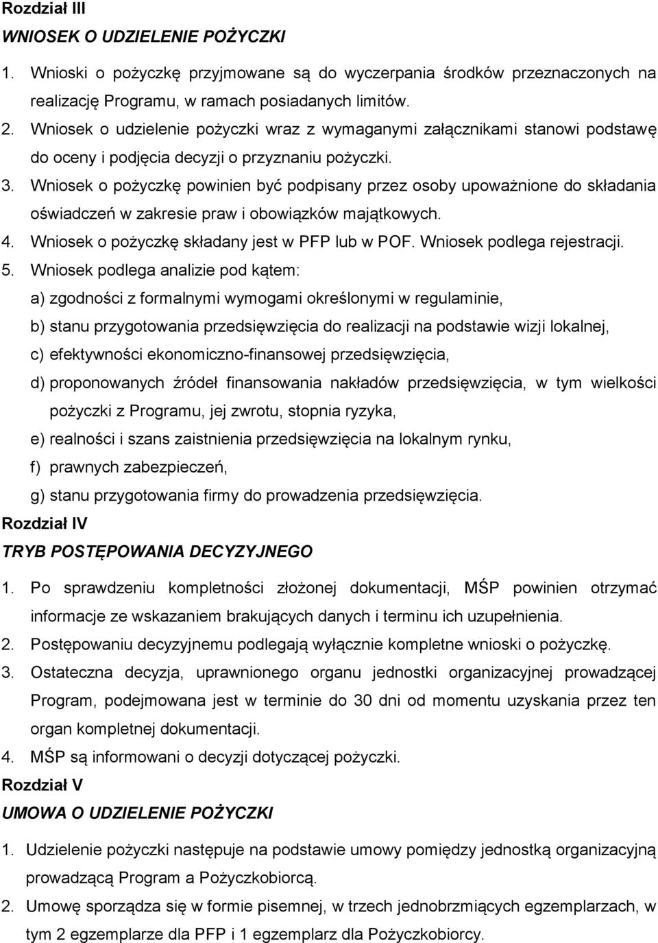 Wniosek o pożyczkę powinien być podpisany przez osoby upoważnione do składania oświadczeń w zakresie praw i obowiązków majątkowych. 4. Wniosek o pożyczkę składany jest w PFP lub w POF.