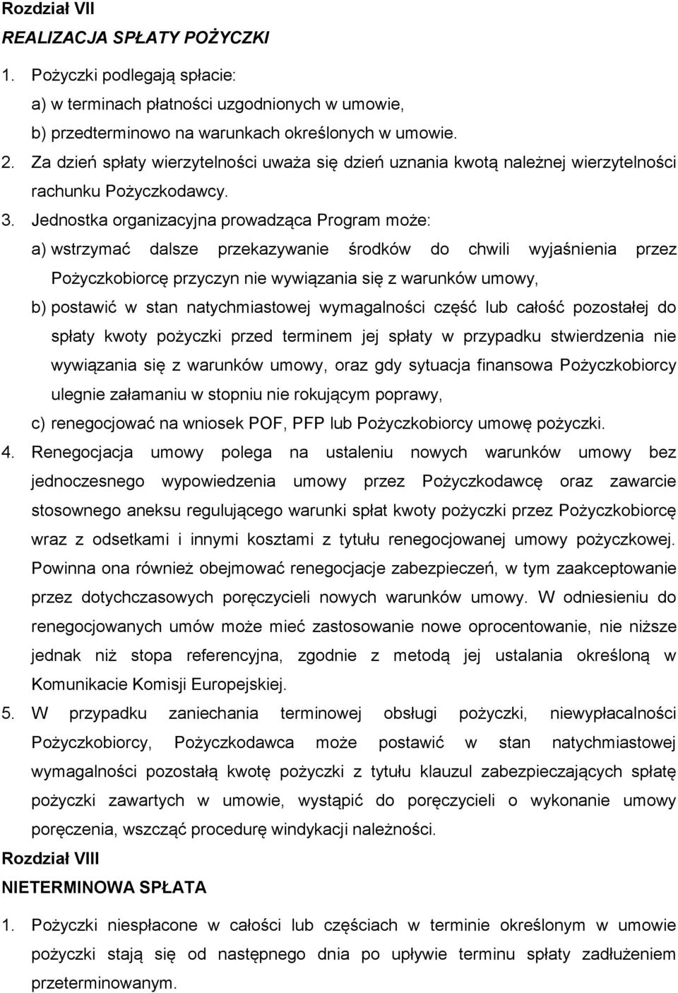 Jednostka organizacyjna prowadząca Program może: a) wstrzymać dalsze przekazywanie środków do chwili wyjaśnienia przez Pożyczkobiorcę przyczyn nie wywiązania się z warunków umowy, b) postawić w stan