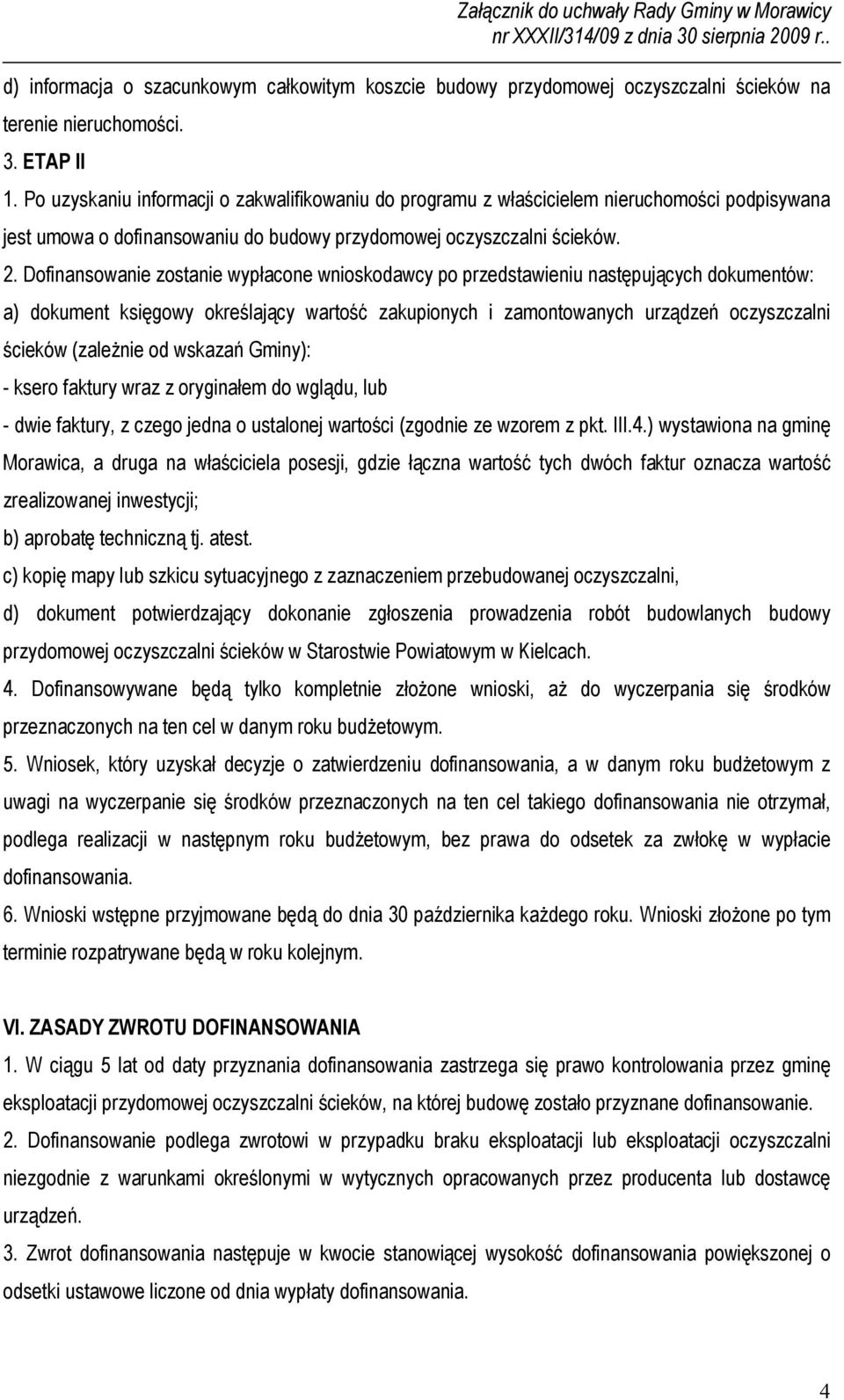 Dofinansowanie zostanie wypłacone wnioskodawcy po przedstawieniu następujących dokumentów: a) dokument księgowy określający wartość zakupionych i zamontowanych urządzeń oczyszczalni ścieków (zależnie