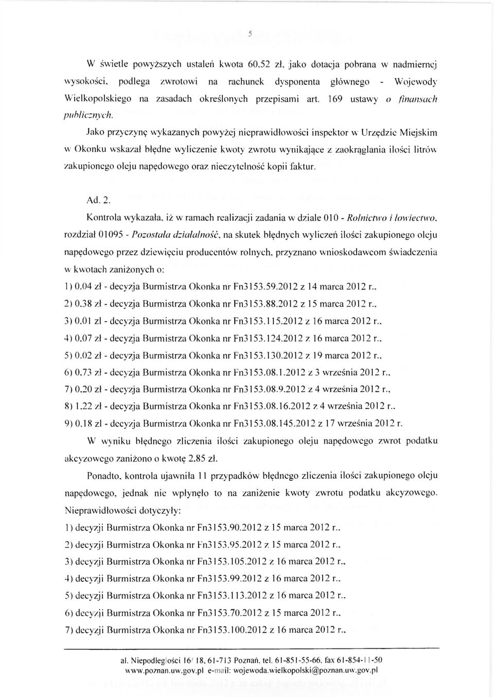 Jako przyczynę wykazanych powyżej nieprawidłowości inspektor w Urzędzie Miejskim w Okonku wskazał błędne wyliczenie kwoty zwrotu wynikające z zaokrąglania ilości litrów zakupionego oleju napędowego