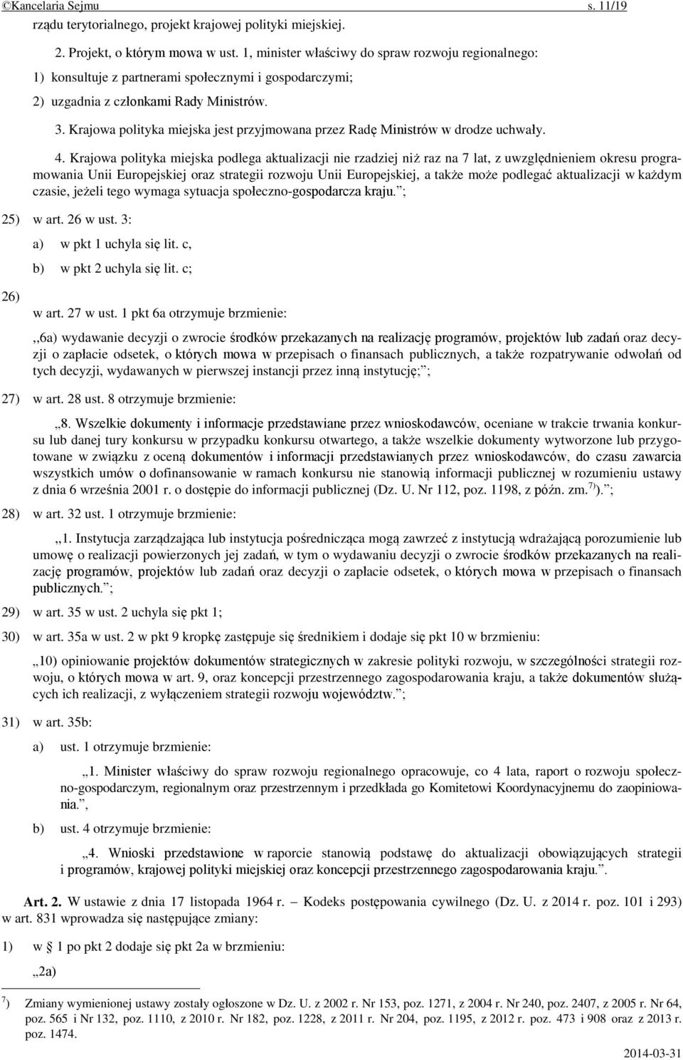 Krajowa polityka miejska jest przyjmowana przez Radę Ministrów w drodze uchwały. 4.