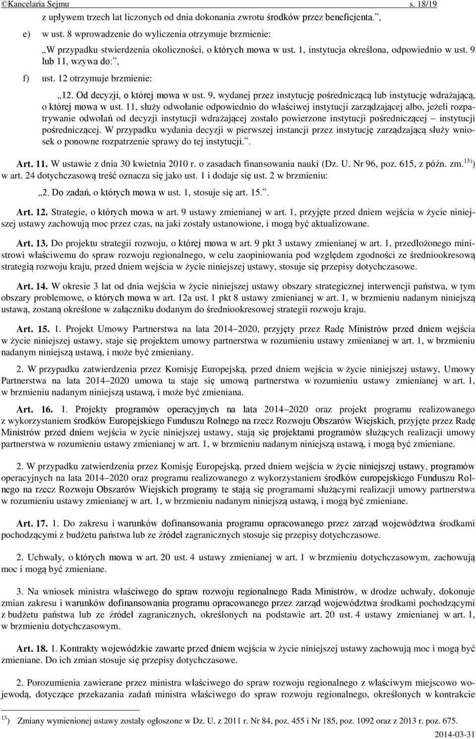 12 otrzymuje brzmienie: 12. Od decyzji, o której mowa w ust. 9, wydanej przez instytucję pośredniczącą lub instytucję wdrażającą, o której mowa w ust.