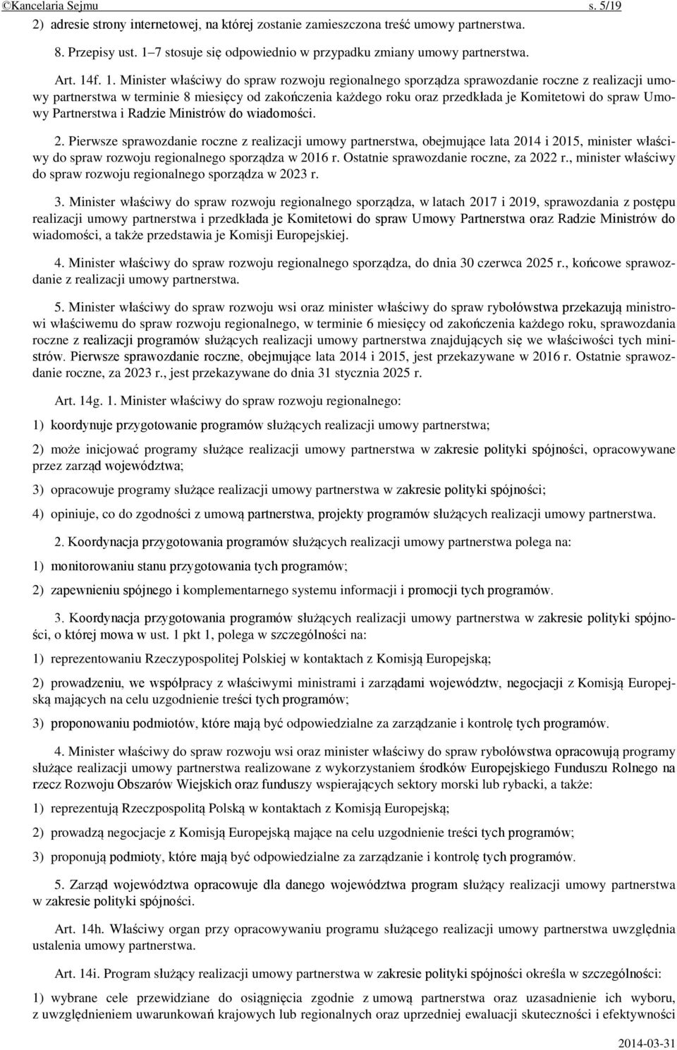 f. 1. Minister właściwy do spraw rozwoju regionalnego sporządza sprawozdanie roczne z realizacji umowy partnerstwa w terminie 8 miesięcy od zakończenia każdego roku oraz przedkłada je Komitetowi do