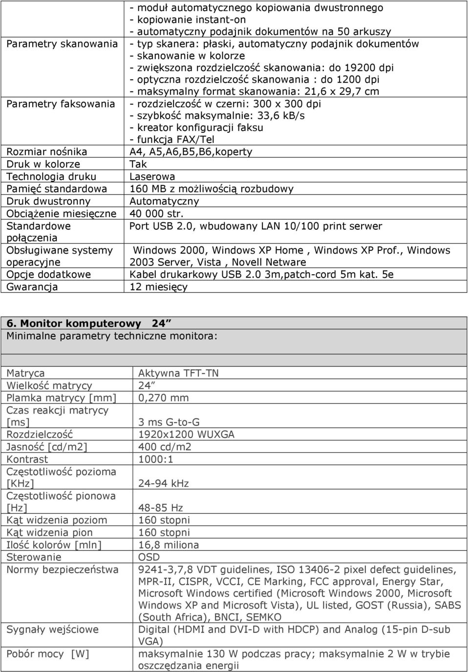 rozdzielczość w czerni: 300 x 300 dpi - szybkość maksymalnie: 33,6 kb/s - kreator konfiguracji faksu - funkcja FAX/Tel Rozmiar nośnika A4, A5,A6,B5,B6,koperty Druk w kolorze Tak Technologia druku