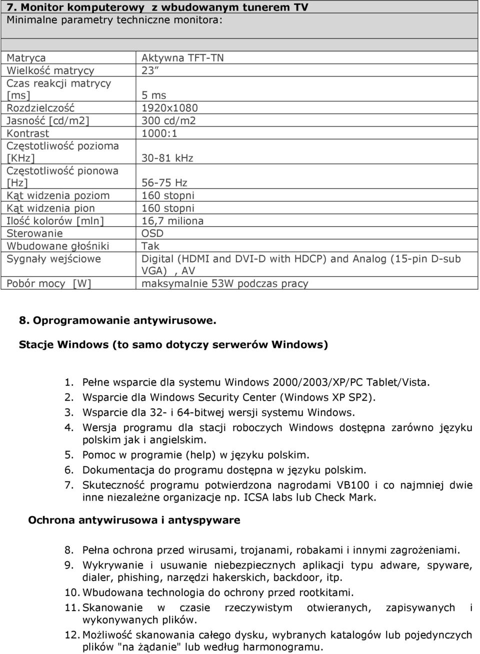 miliona Sterowanie OSD Wbudowane głośniki Tak Sygnały wejściowe Digital (HDMI and DVI-D with HDCP) and Analog (15-pin D-sub VGA), AV Pobór mocy [W] maksymalnie 53W podczas pracy 8.