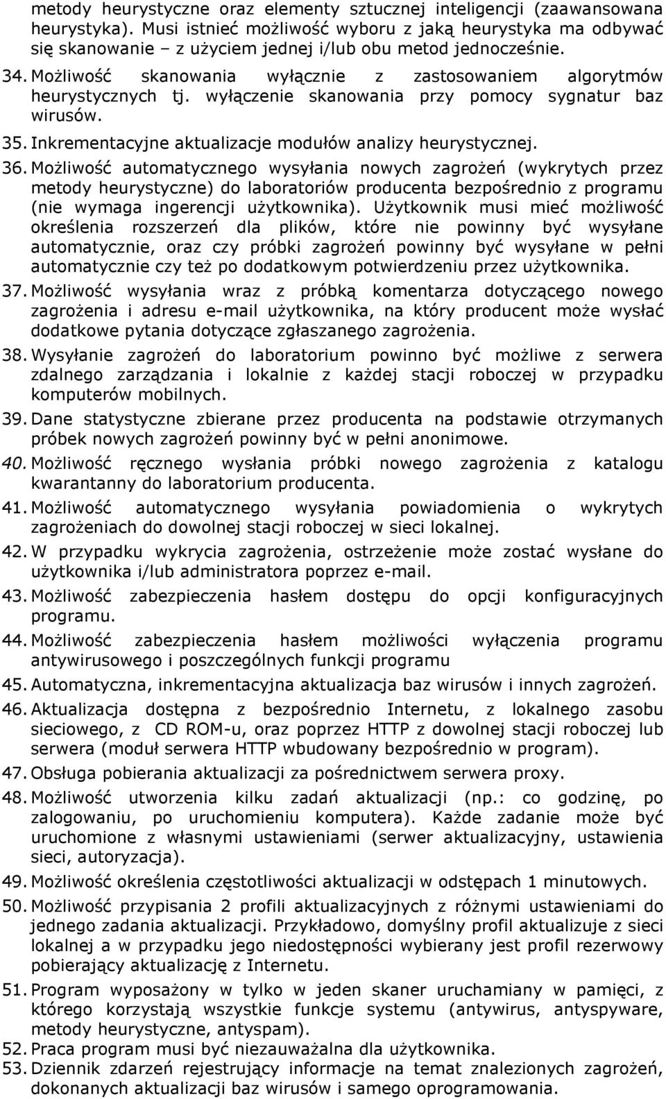 MoŜliwość skanowania wyłącznie z zastosowaniem algorytmów heurystycznych tj. wyłączenie skanowania przy pomocy sygnatur baz wirusów. 35. Inkrementacyjne aktualizacje modułów analizy heurystycznej. 36.