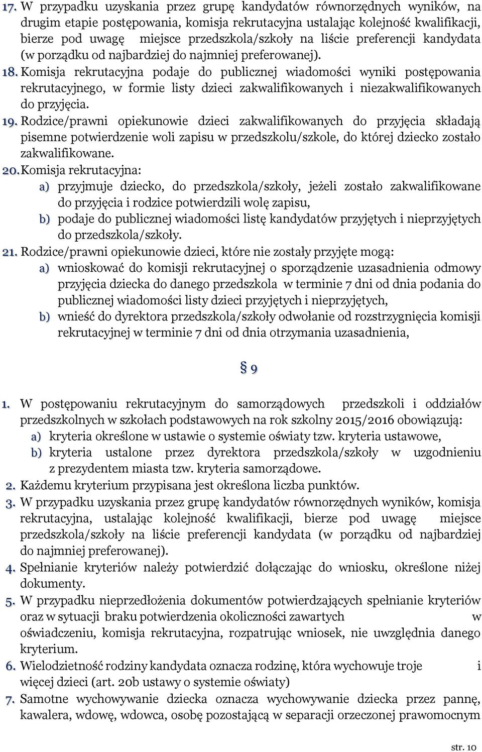 Komisja rekrutacyjna podaje do publicznej wiadomości wyniki postępowania rekrutacyjnego, w formie listy dzieci zakwalifikowanych i niezakwalifikowanych do przyjęcia. 19.