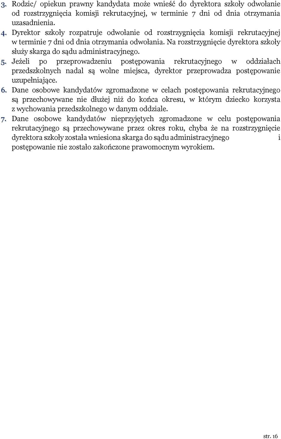 5. Jeżeli po przeprowadzeniu postępowania rekrutacyjnego w oddziałach przedszkolnych nadal są wolne miejsca, dyrektor przeprowadza postępowanie uzupełniające. 6.
