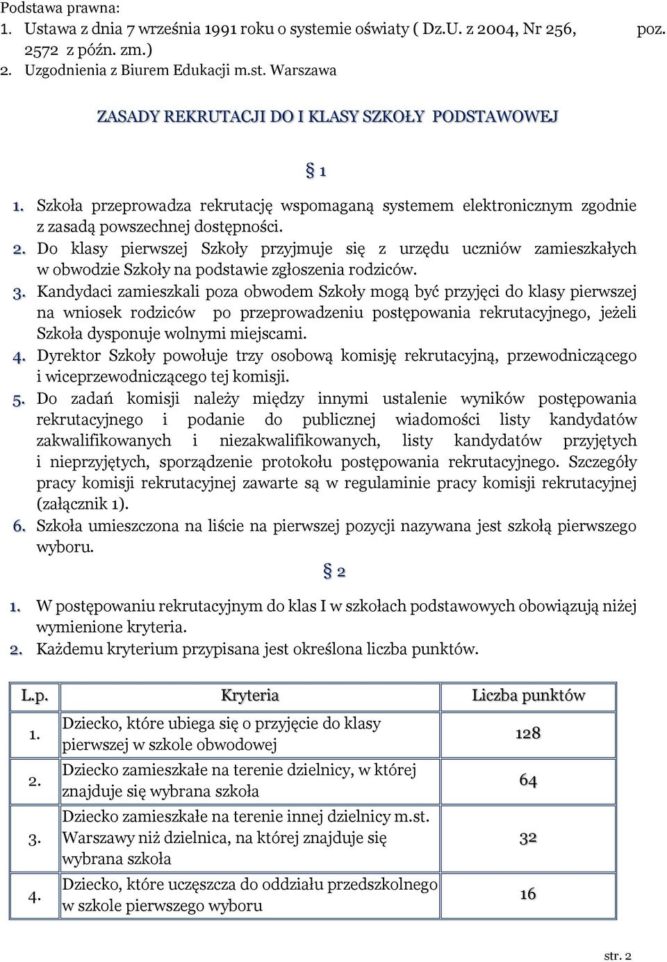 Do klasy pierwszej Szkoły przyjmuje się z urzędu uczniów zamieszkałych w obwodzie Szkoły na podstawie zgłoszenia rodziców. 3.
