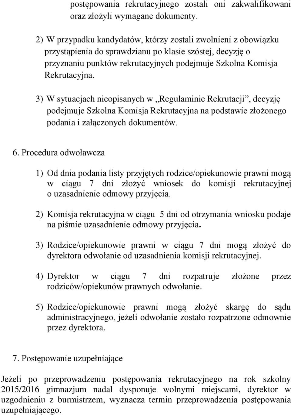 3) W sytuacjach nieopisanych w Regulaminie Rekrutacji, decyzję podejmuje Szkolna Komisja Rekrutacyjna na podstawie złożonego podania i załączonych dokumentów. 6.