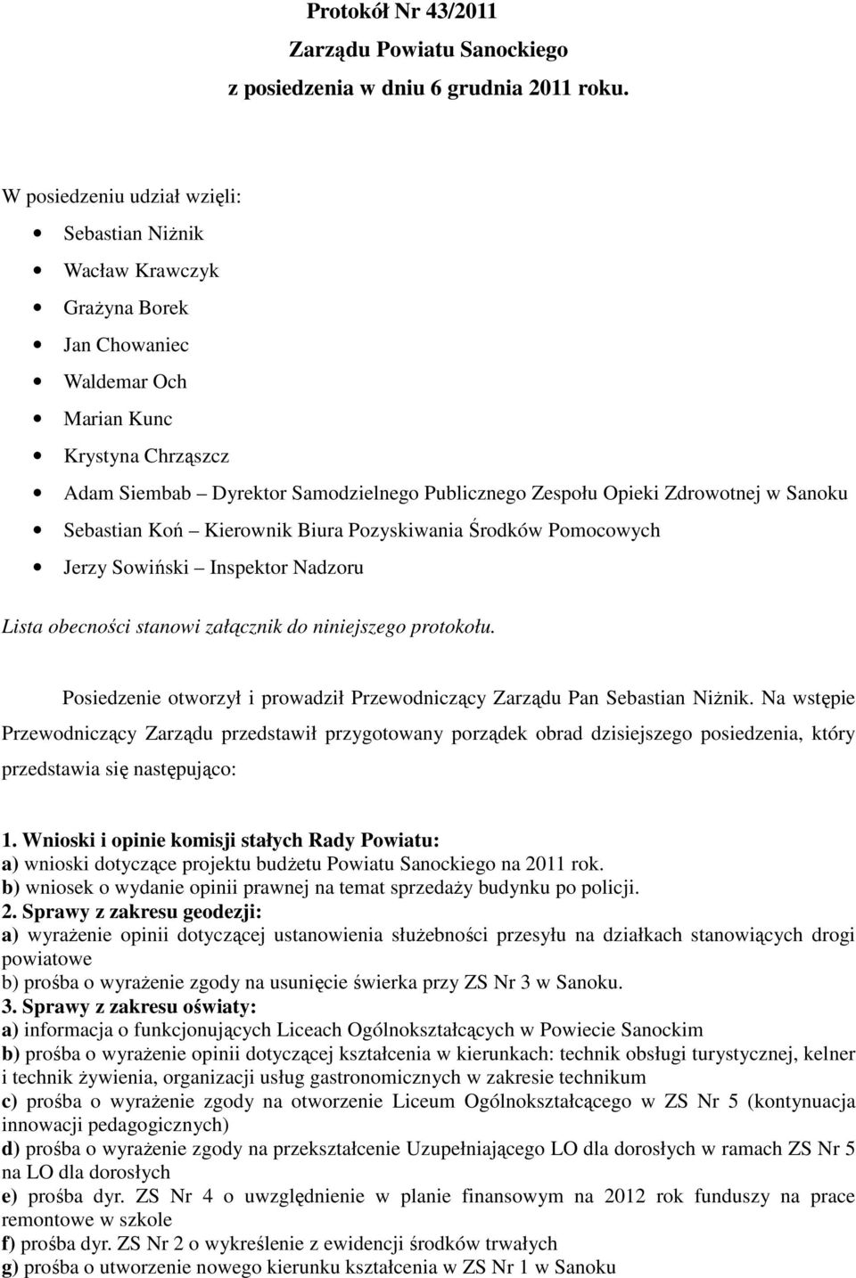 Zdrowotnej w Sanoku Sebastian Koń Kierownik Biura Pozyskiwania Środków Pomocowych Jerzy Sowiński Inspektor Nadzoru Lista obecności stanowi załącznik do niniejszego protokołu.