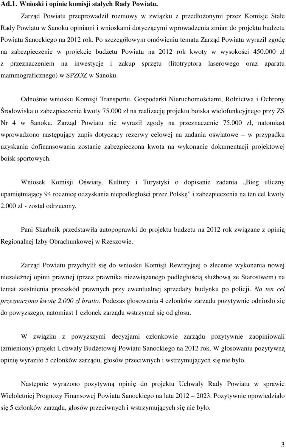 2012 rok. Po szczegółowym omówieniu tematu Zarząd Powiatu wyraził zgodę na zabezpieczenie w projekcie budżetu Powiatu na 2012 rok kwoty w wysokości 450.