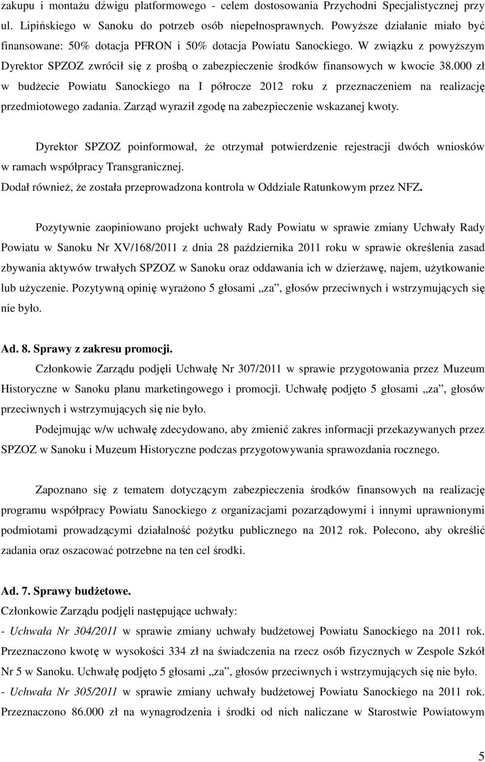 W związku z powyższym Dyrektor SPZOZ zwrócił się z prośbą o zabezpieczenie środków finansowych w kwocie 38.