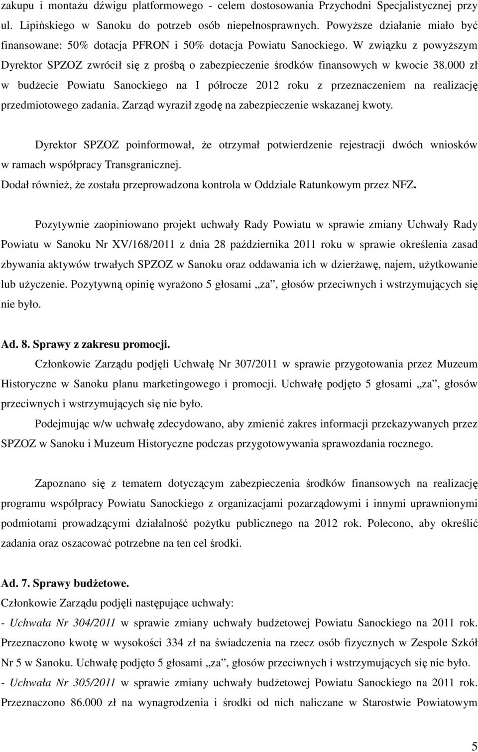 W związku z powyższym Dyrektor SPZOZ zwrócił się z prośbą o zabezpieczenie środków finansowych w kwocie 38.