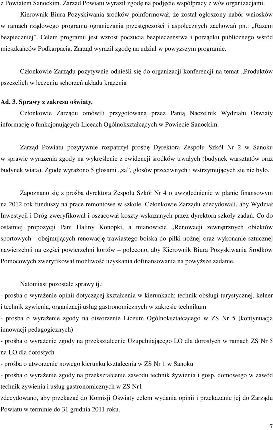 Celem programu jest wzrost poczucia bezpieczeństwa i porządku publicznego wśród mieszkańców Podkarpacia. Zarząd wyraził zgodę na udział w powyższym programie.
