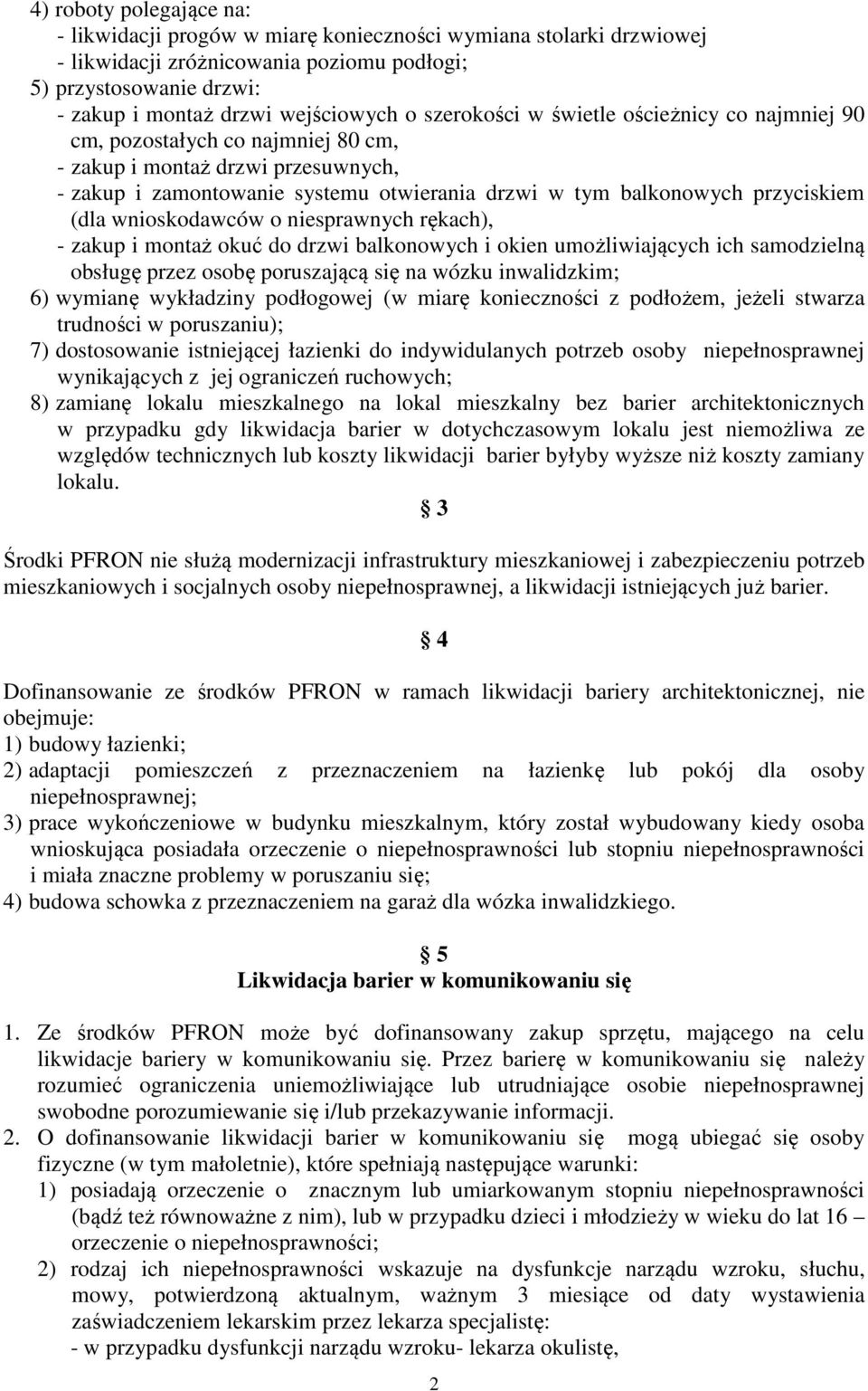 (dla wnioskodawców o niesprawnych rękach), - zakup i montaż okuć do drzwi balkonowych i okien umożliwiających ich samodzielną obsługę przez osobę poruszającą się na wózku inwalidzkim; 6) wymianę