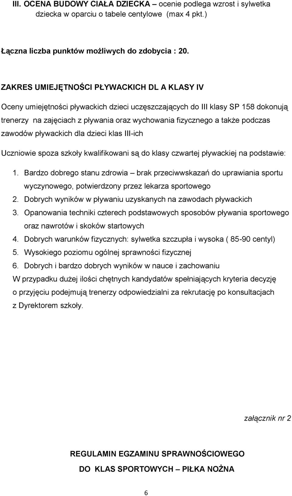 podczas zawodów pływackich dla dzieci klas III-ich Uczniowie spoza szkoły kwalifikowani są do klasy czwartej pływackiej na podstawie: 1.