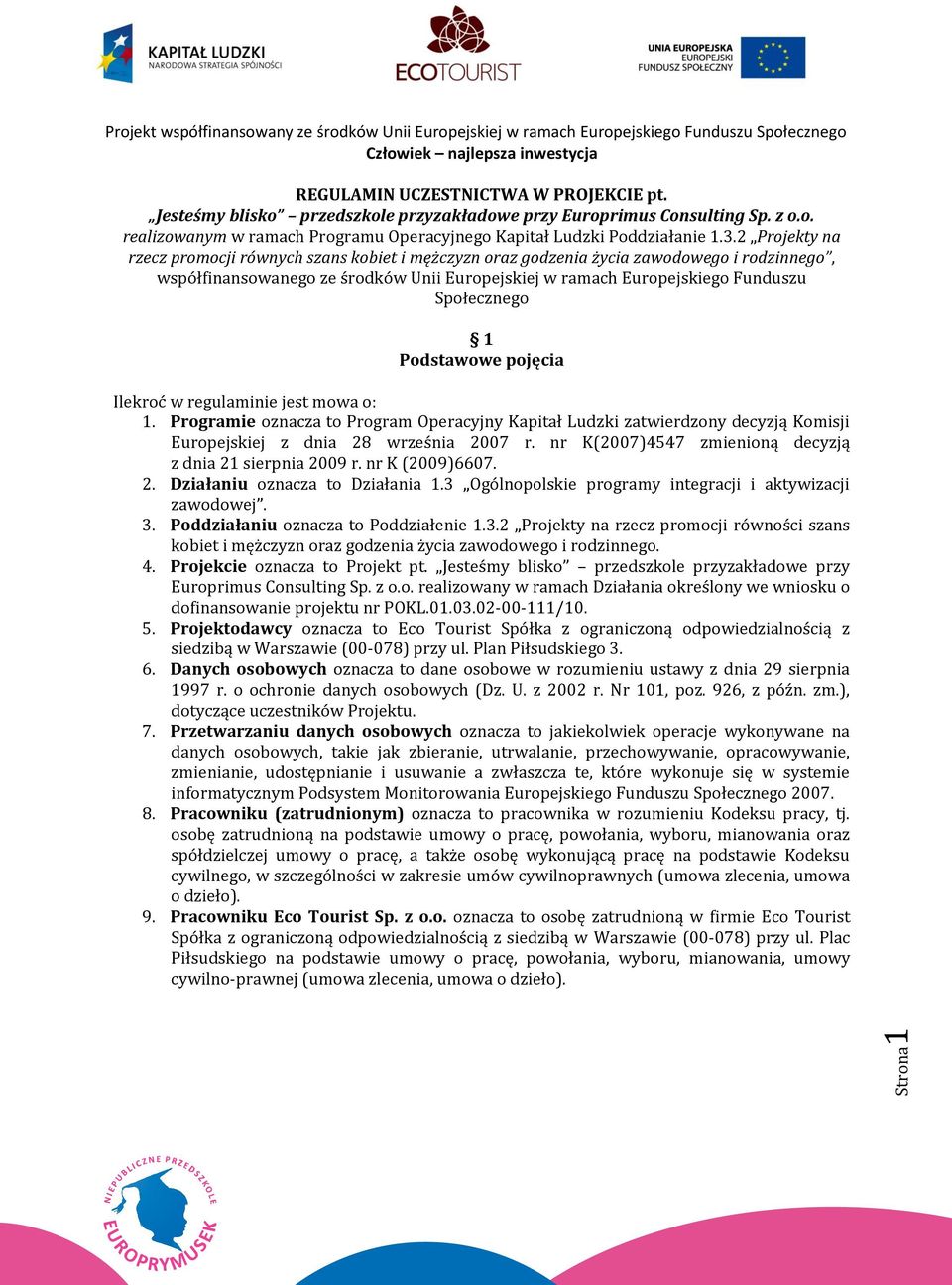1 Podstawowe pojęcia Ilekroć w regulaminie jest mowa o: 1. Programie oznacza to Program Operacyjny Kapitał Ludzki zatwierdzony decyzją Komisji Europejskiej z dnia 28 września 2007 r.