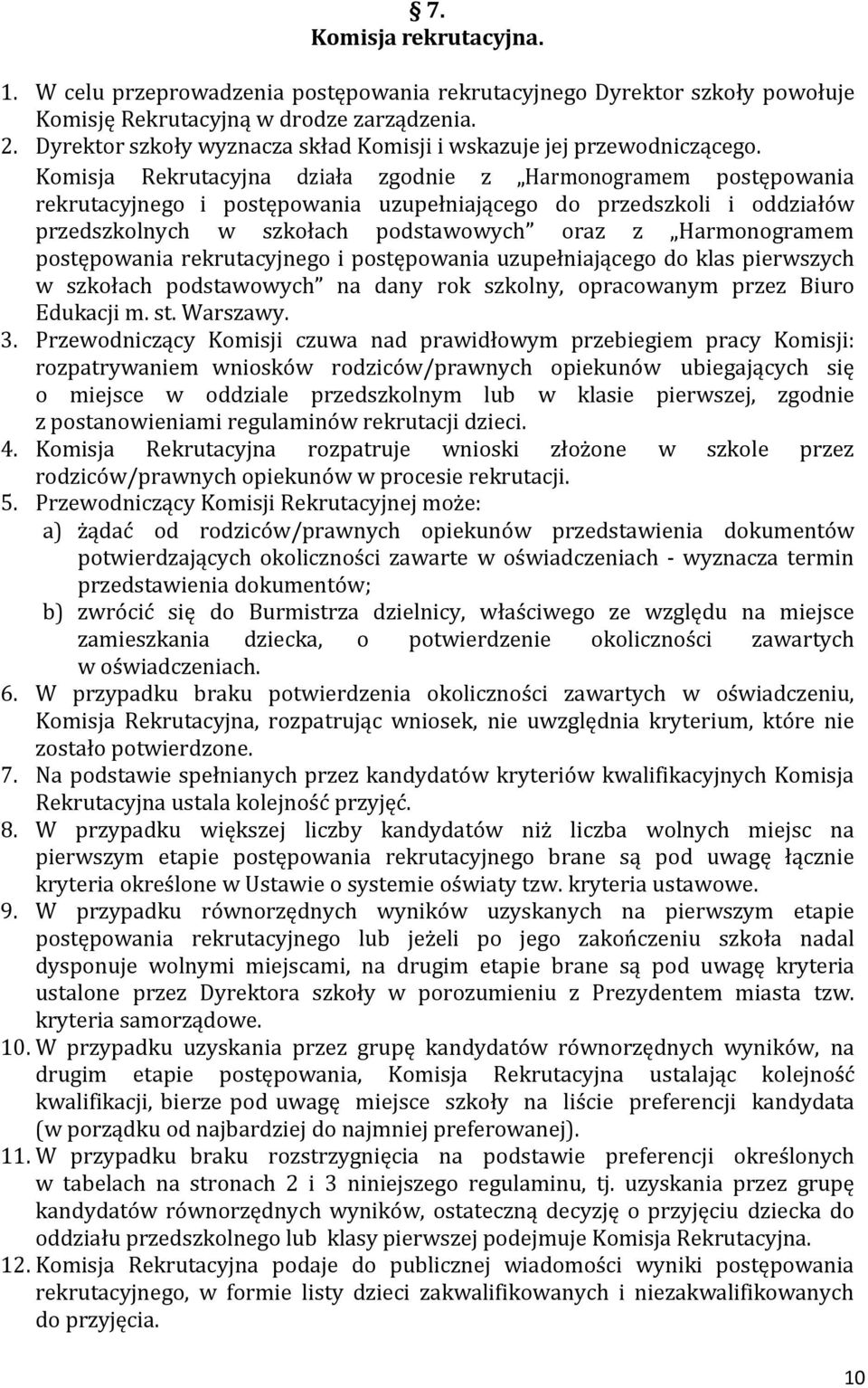 Komisja Rekrutacyjna działa zgodnie z Harmonogramem postępowania rekrutacyjnego i postępowania uzupełniającego do przedszkoli i oddziałów przedszkolnych w szkołach podstawowych oraz z Harmonogramem