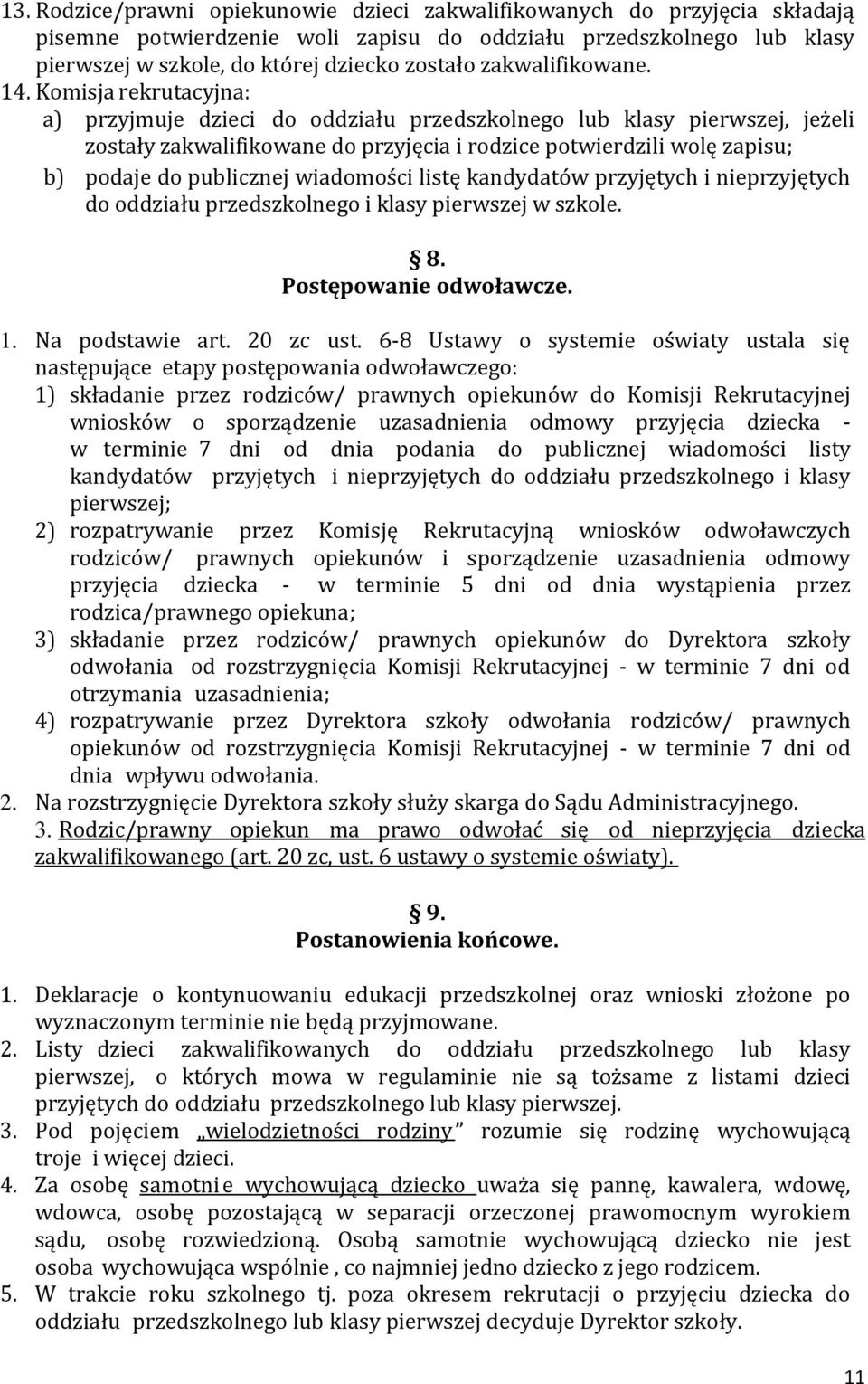 Komisja rekrutacyjna: a) przyjmuje dzieci do oddziału przedszkolnego lub klasy pierwszej, jeżeli zostały zakwalifikowane do przyjęcia i rodzice potwierdzili wolę zapisu; b) podaje do publicznej