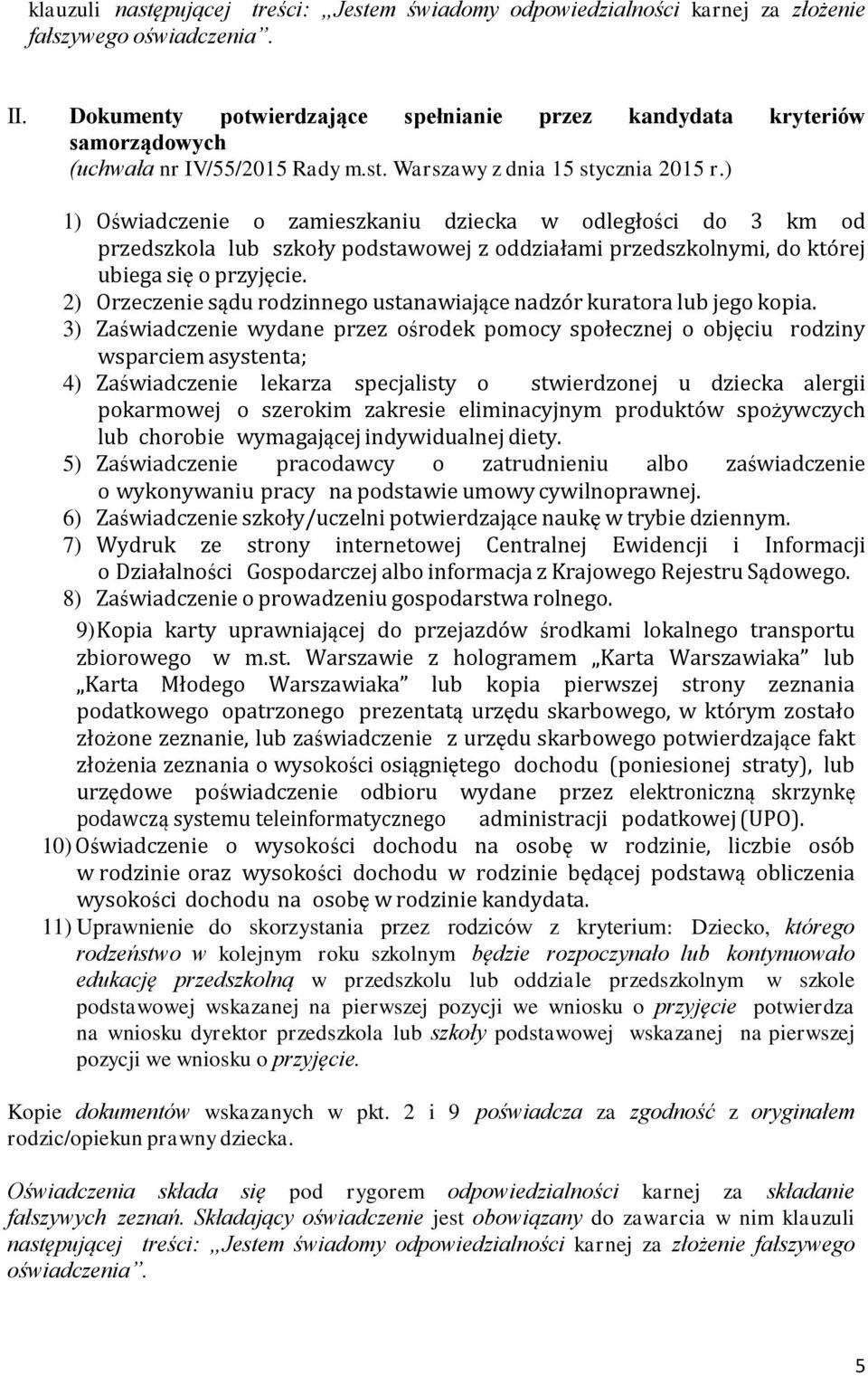 ) 1) Oświadczenie o zamieszkaniu dziecka w odległości do 3 km od przedszkola lub szkoły podstawowej z oddziałami przedszkolnymi, do której ubiega się o przyjęcie.