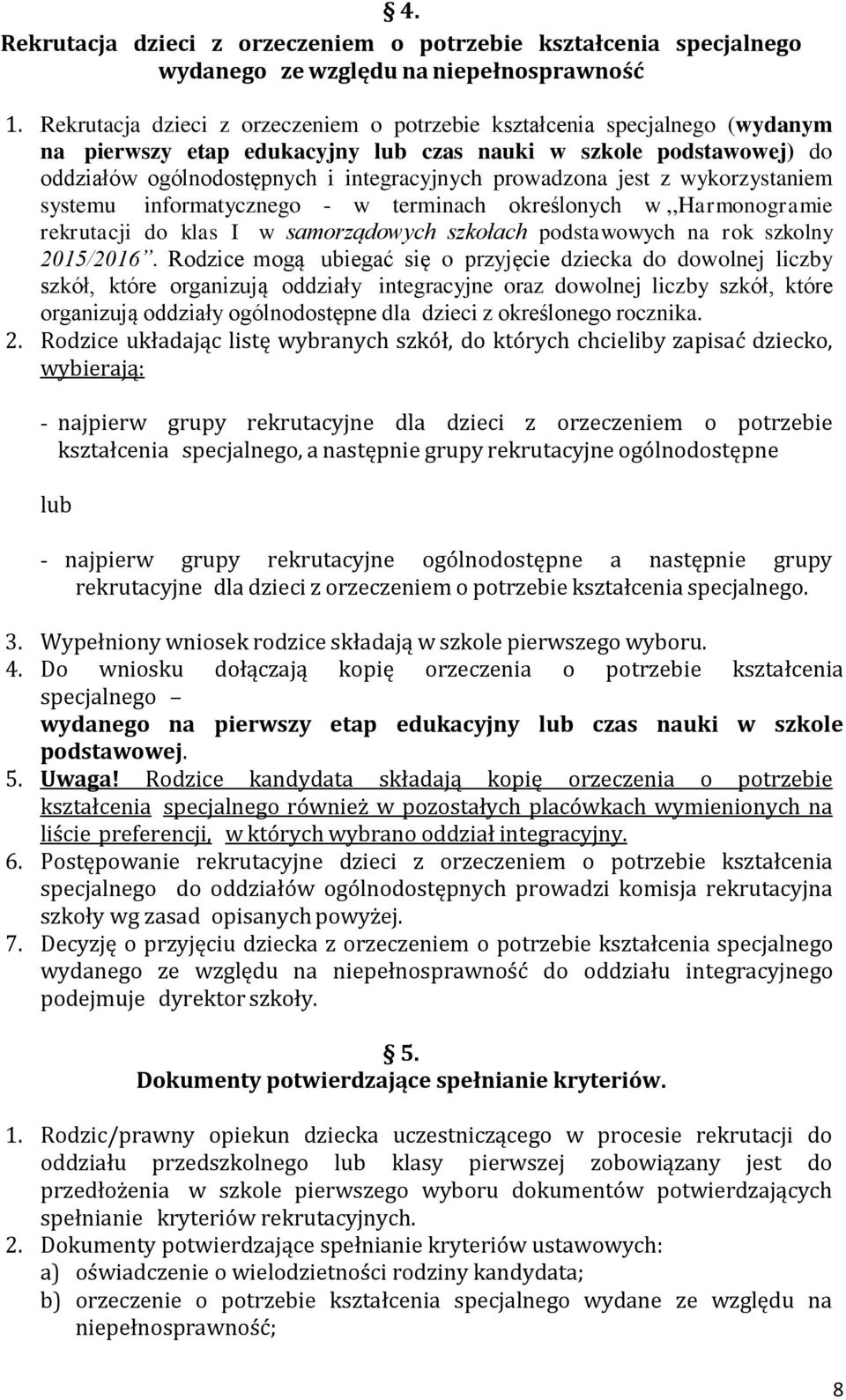 jest z wykorzystaniem systemu informatycznego - w terminach określonych w,,harmonogramie rekrutacji do klas I w samorządowych szkołach podstawowych na rok szkolny 2015/2016.