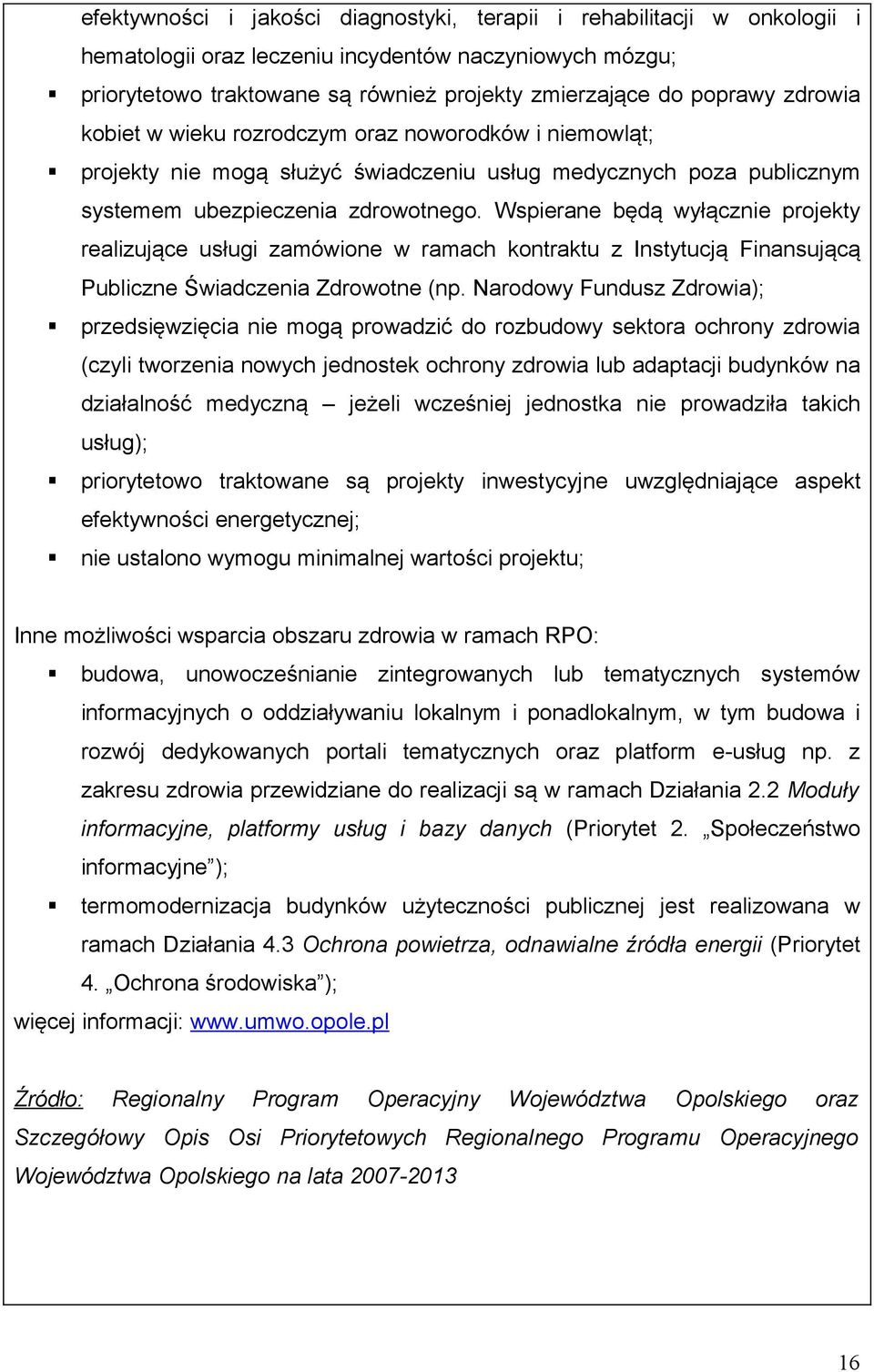 Wspierane będą wyłącznie projekty realizujące usługi zamówione w ramach kontraktu z Instytucją Finansującą Publiczne Świadczenia Zdrowotne (np.