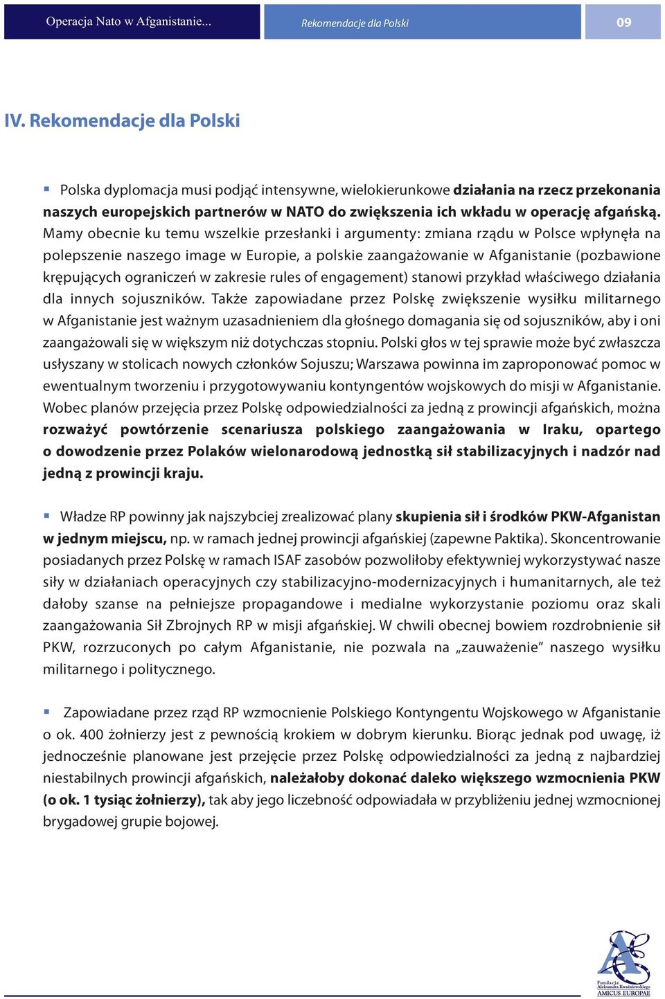 Mamy obecnie ku temu wszelkie przesłanki i argumenty: zmiana rządu w Polsce wpłynęła na polepszenie naszego image w Europie, a polskie zaangażowanie w Afganistanie (pozbawione krępujących ograniczeń