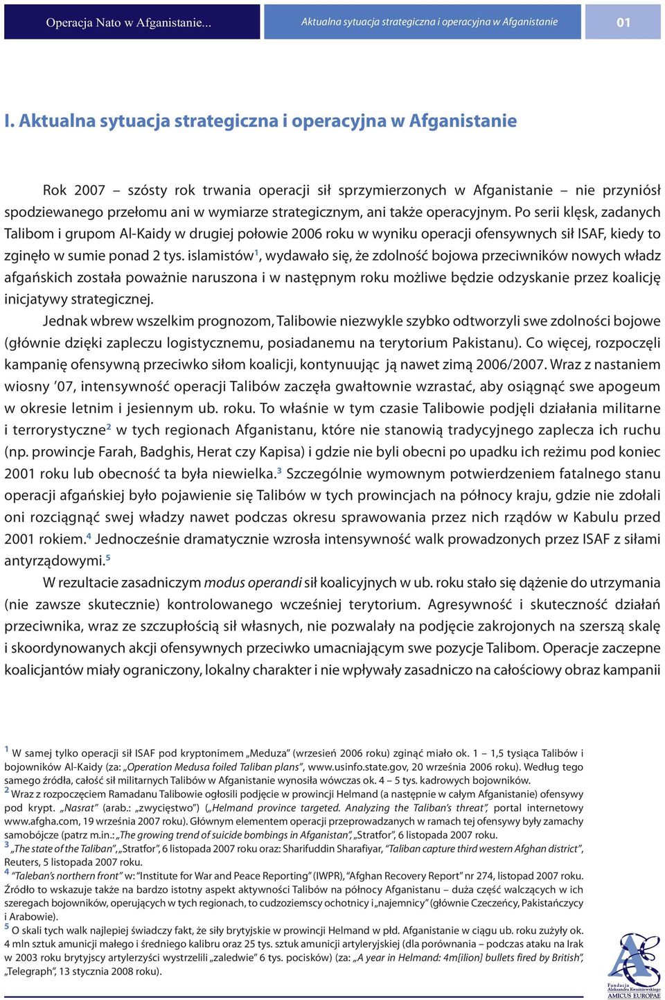 ani także operacyjnym. Po serii klęsk, zadanych Talibom i grupom Al-Kaidy w drugiej połowie 2006 roku w wyniku operacji ofensywnych sił ISAF, kiedy to zginęło w sumie ponad 2 tys.