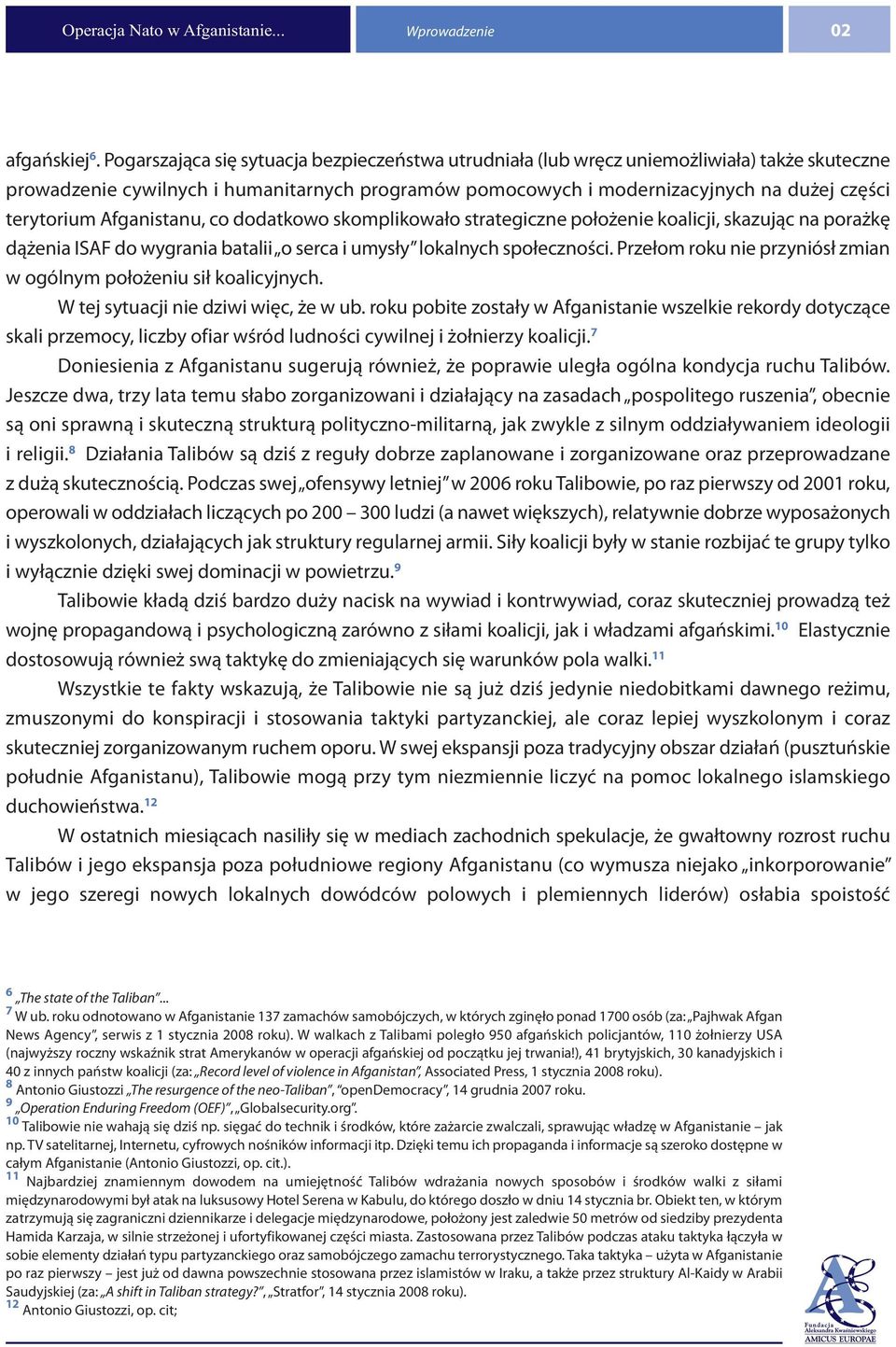 Afganistanu, co dodatkowo skomplikowało strategiczne położenie koalicji, skazując na porażkę dążenia ISAF do wygrania batalii o serca i umysły lokalnych społeczności.