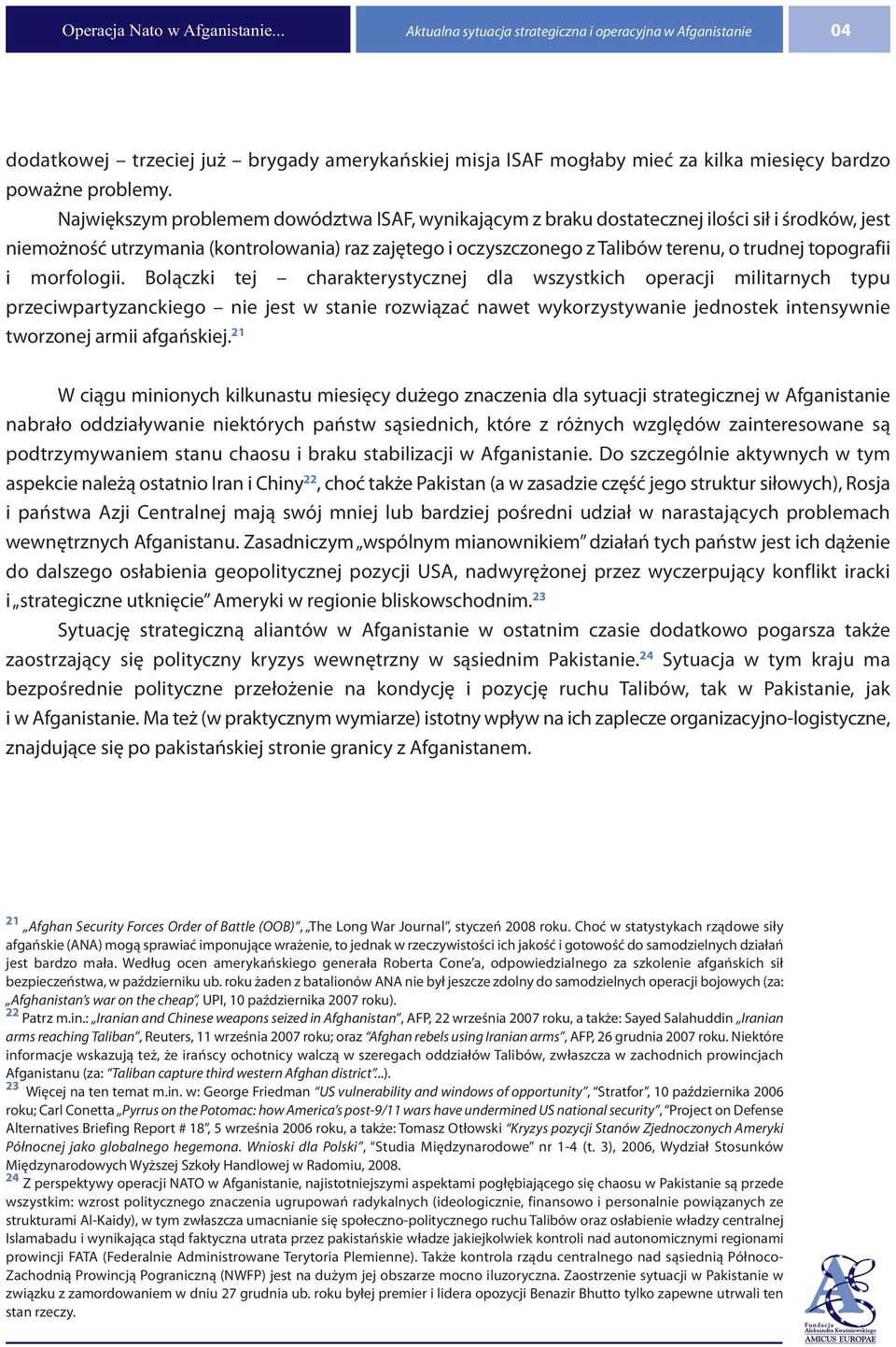 Największym problemem dowództwa ISAF, wynikającym z braku dostatecznej ilości sił i środków, jest niemożność utrzymania (kontrolowania) raz zajętego i oczyszczonego z Talibów terenu, o trudnej
