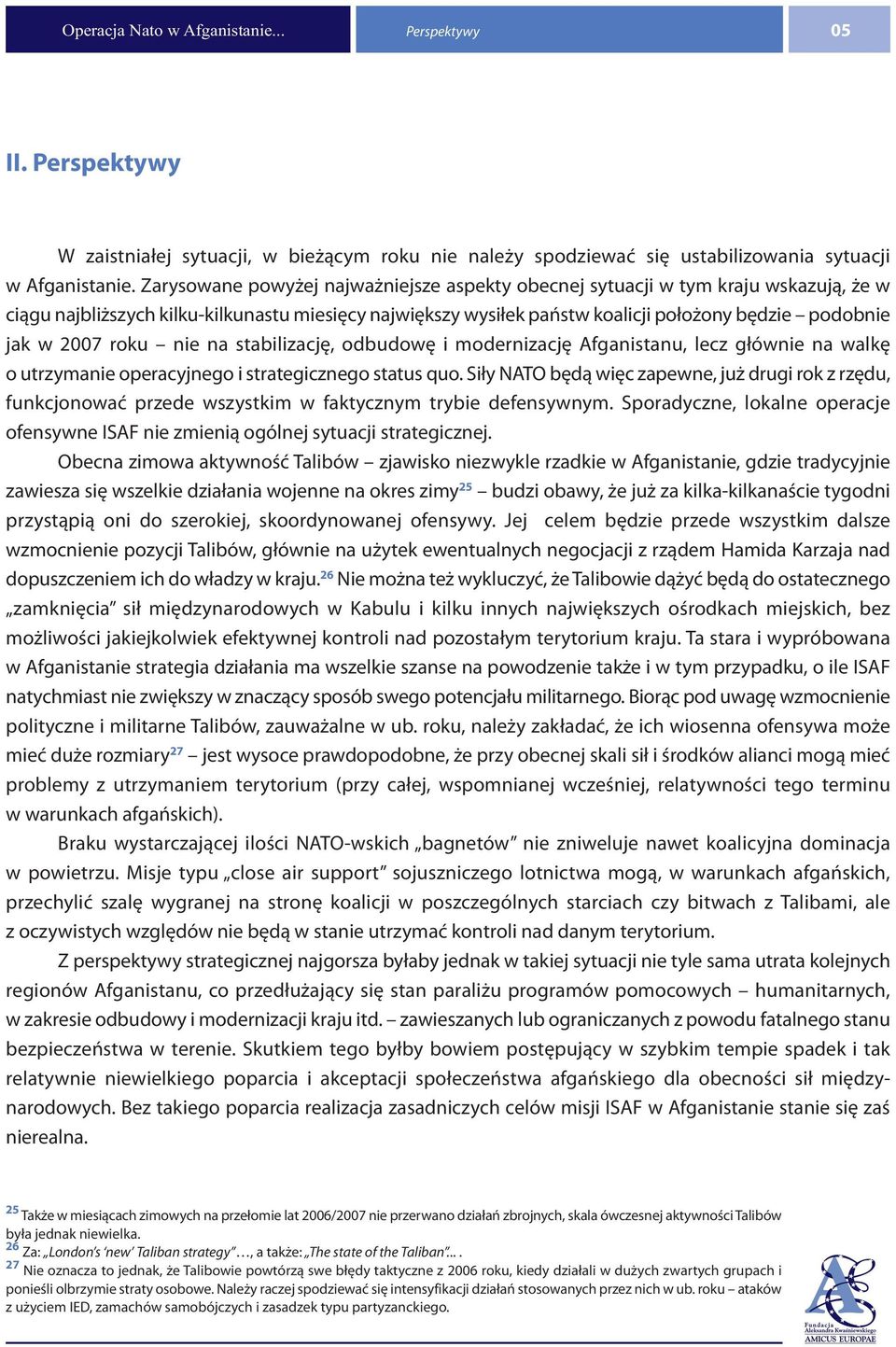 2007 roku nie na stabilizację, odbudowę i modernizację Afganistanu, lecz głównie na walkę o utrzymanie operacyjnego i strategicznego status quo.