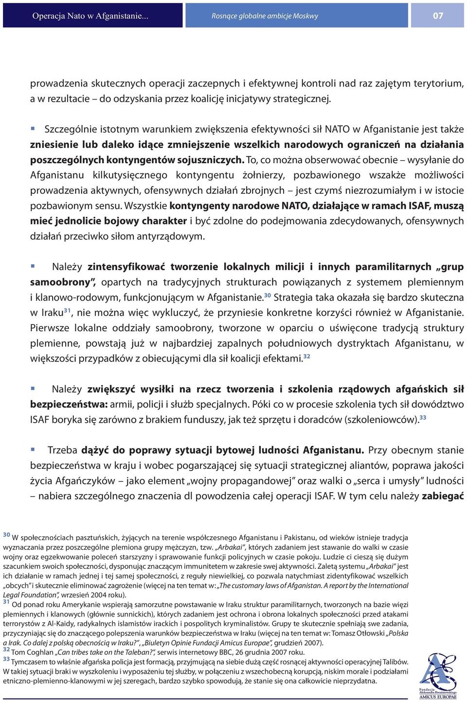 Szczególnie istotnym warunkiem zwiększenia efektywności sił NATO w Afganistanie jest także zniesienie lub daleko idące zmniejszenie wszelkich narodowych ograniczeń na działania poszczególnych