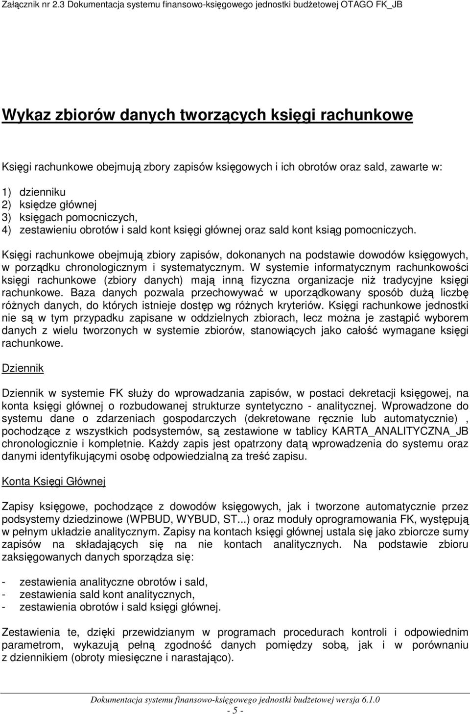 Księgi rachunkowe obejmują zbiory zapisów, dokonanych na podstawie dowodów księgowych, w porządku chronologicznym i systematycznym.