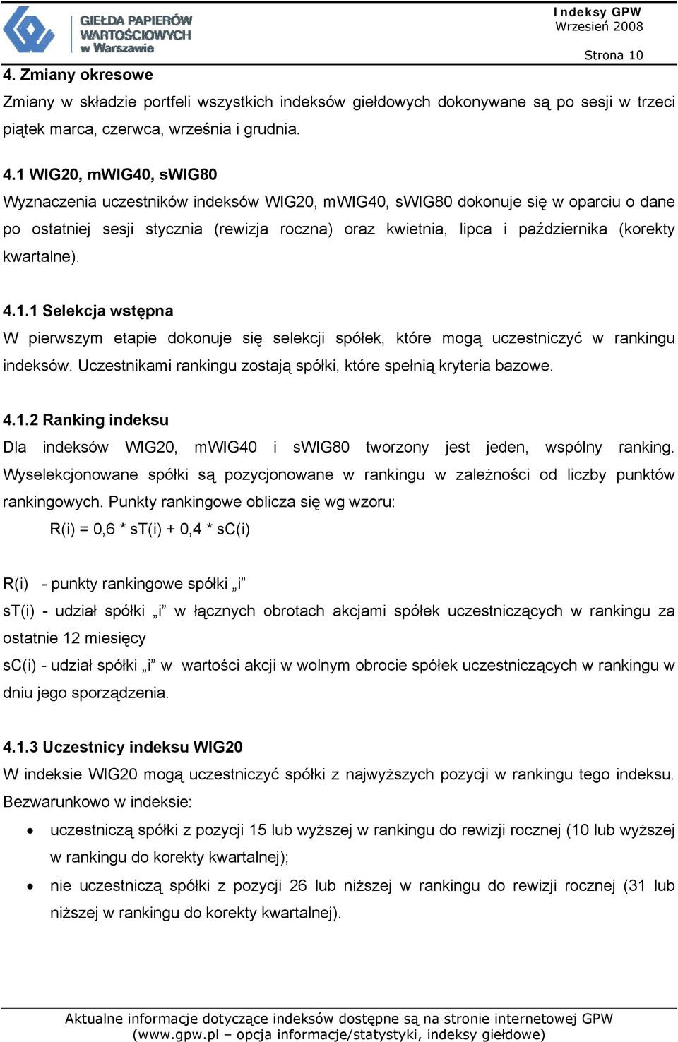 1 WIG20, mwig40, swig80 Wyznaczenia uczestników indeksów WIG20, mwig40, swig80 dokonuje się w oparciu o dane po ostatniej sesji stycznia (rewizja roczna) oraz kwietnia, lipca i października (korekty