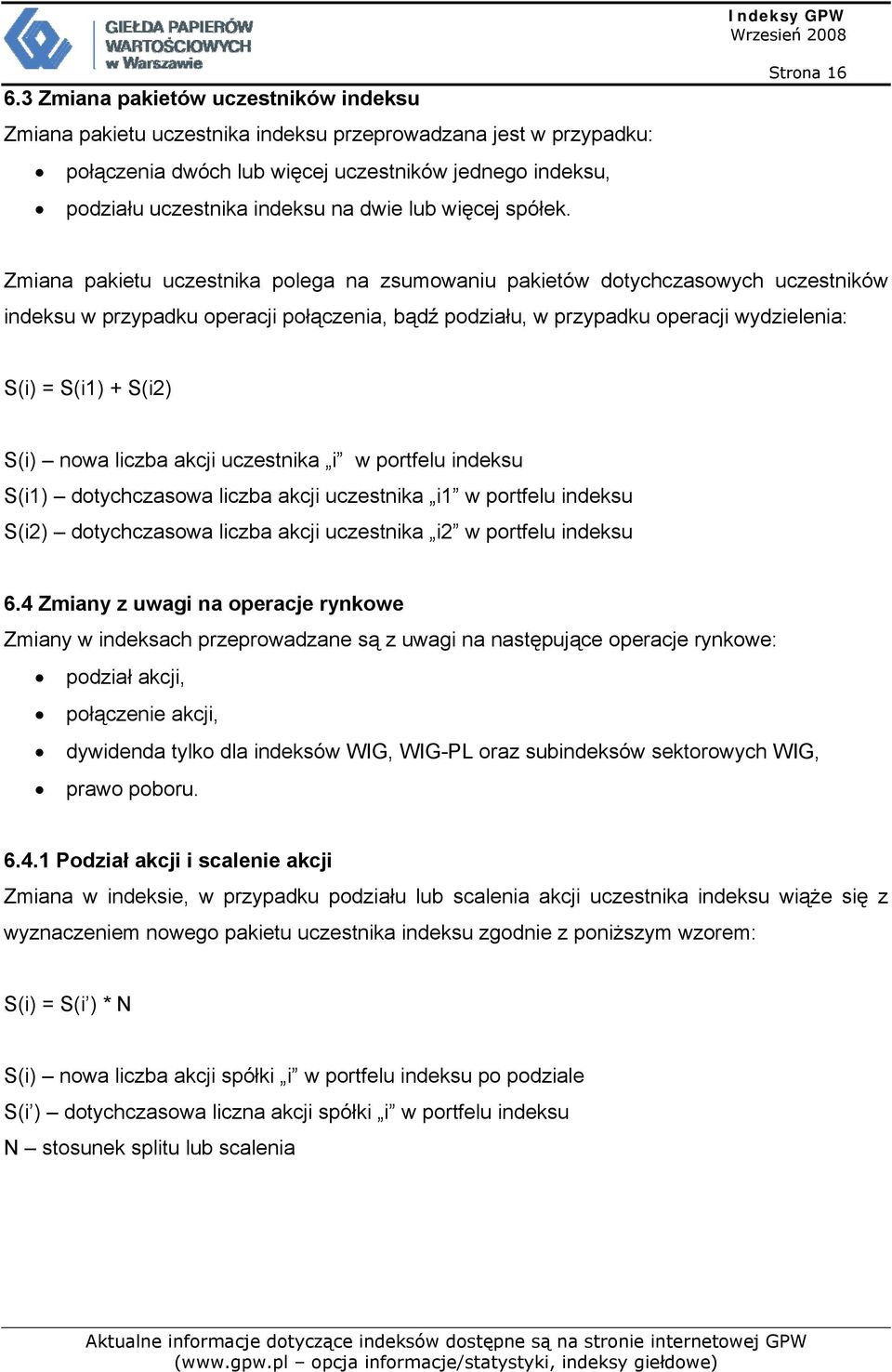 Strona 16 Zmiana pakietu uczestnika polega na zsumowaniu pakietów dotychczasowych uczestników indeksu w przypadku operacji połączenia, bądź podziału, w przypadku operacji wydzielenia: S(i) = S(i1) +