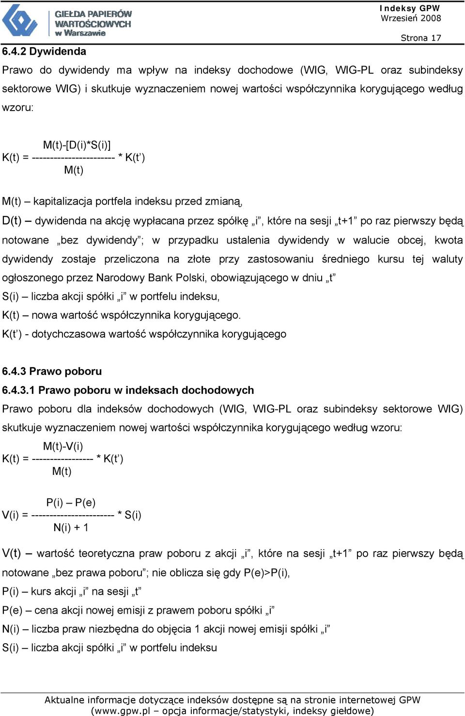 M(t)-[D(i)*S(i)] K(t) = ----------------------- * K(t ) M(t) M(t) kapitalizacja portfela indeksu przed zmianą, D(t) dywidenda na akcję wypłacana przez spółkę i, które na sesji t+1 po raz pierwszy