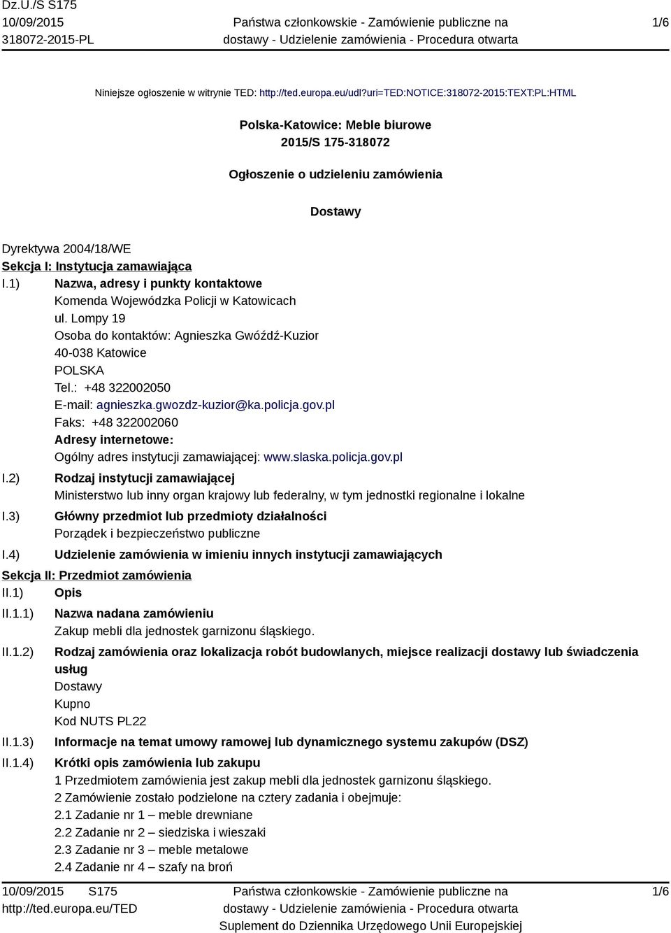 1) Nazwa, adresy i punkty kontaktowe Komenda Wojewódzka Policji w Katowicach ul. Lompy 19 Osoba do kontaktów: Agnieszka Gwóźdź-Kuzior 40-038 Katowice Tel.: +48 322002050 E-mail: agnieszka.