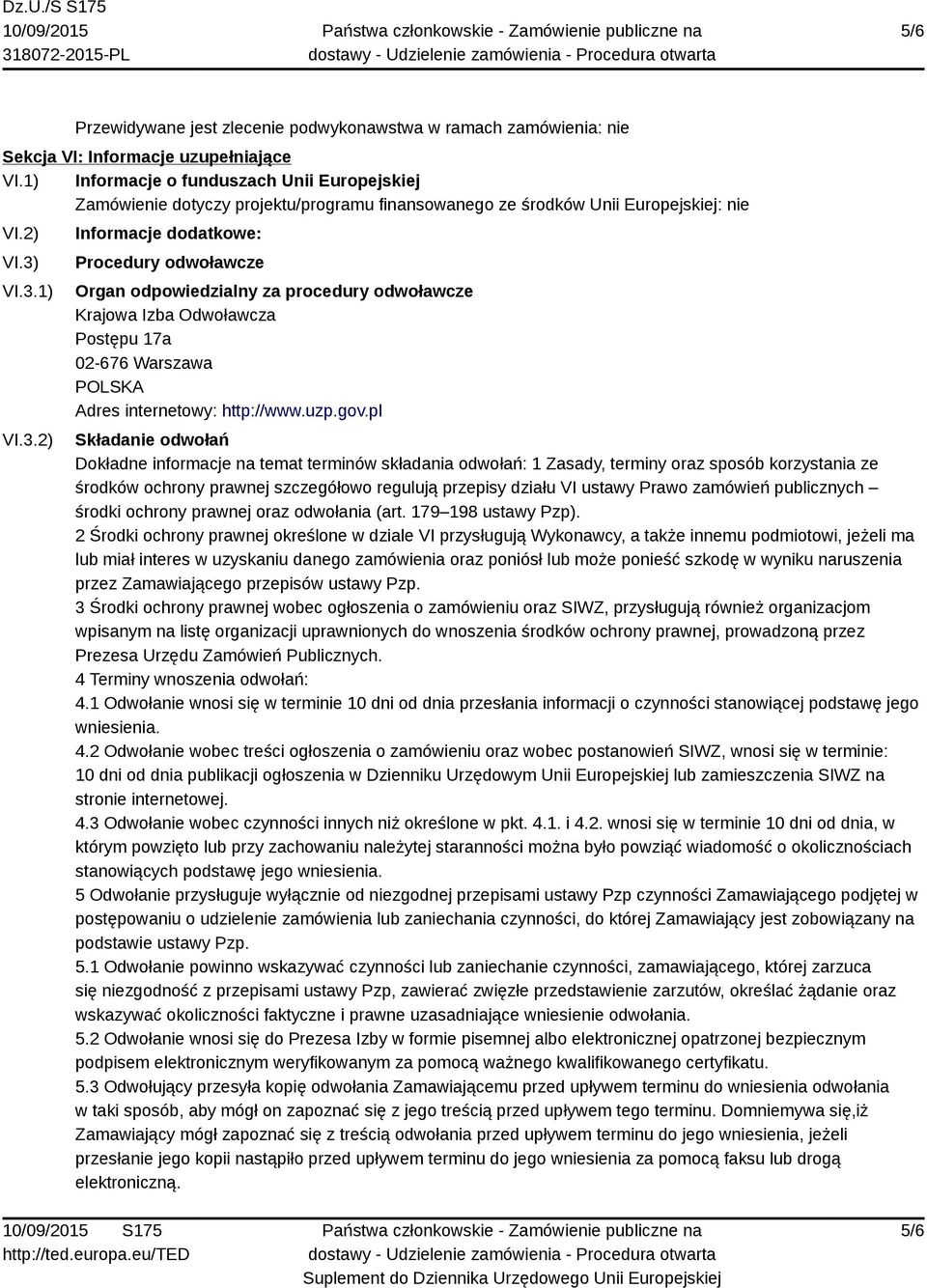 VI.3.1) VI.3.2) Informacje dodatkowe: Procedury odwoławcze Organ odpowiedzialny za procedury odwoławcze Krajowa Izba Odwoławcza Postępu 17a 02-676 Warszawa Adres internetowy: http://www.uzp.gov.